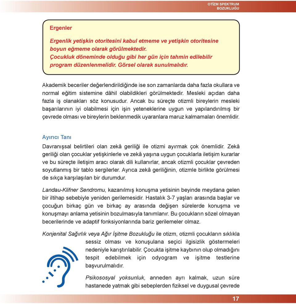 Akademik beceriler değerlendirildiğinde ise son zamanlarda daha fazla okullara ve normal eğitim sistemine dâhil olabildikleri görülmektedir. Mesleki açıdan daha fazla iş olanakları söz konusudur.