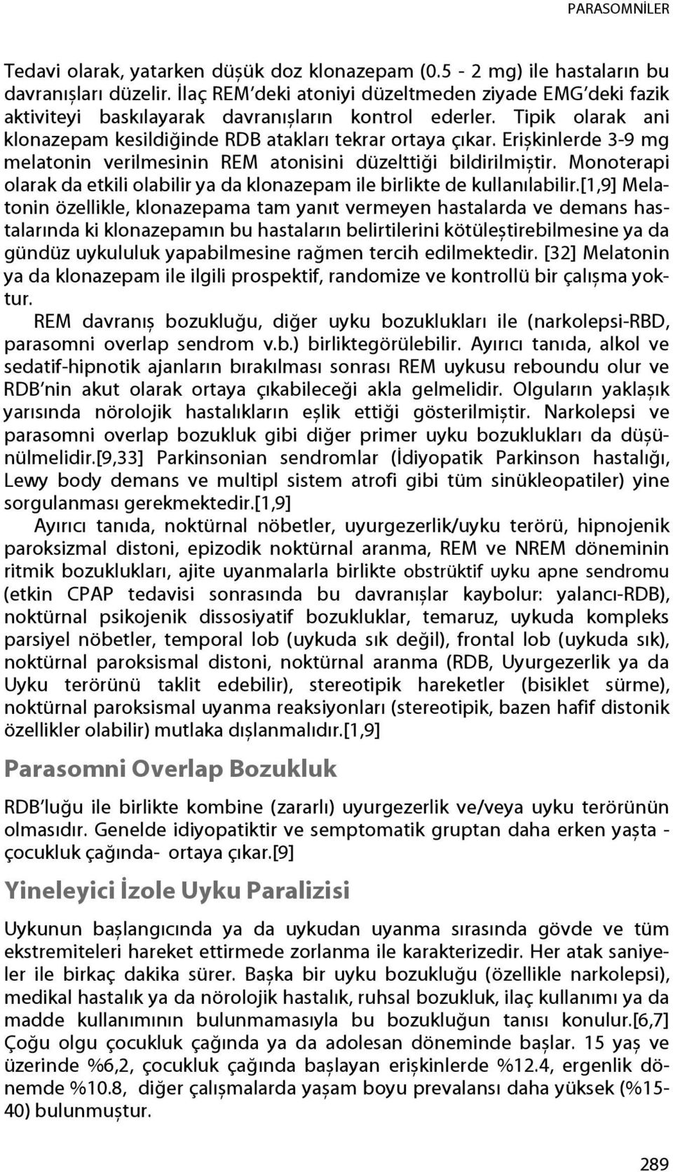 Erișkinlerde 3-9 mg melatonin verilmesinin REM atonisini düzelttiği bildirilmiștir. Monoterapi olarak da etkili olabilir ya da klonazepam ile birlikte de kullanılabilir.