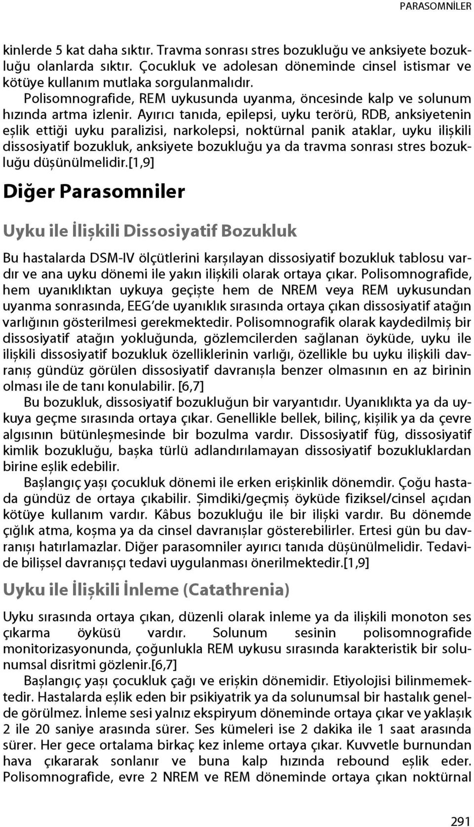 Ayırıcı tanıda, epilepsi, uyku terörü, RDB, anksiyetenin eșlik ettiği uyku paralizisi, narkolepsi, noktürnal panik ataklar, uyku ilișkili dissosiyatif bozukluk, anksiyete bozukluğu ya da travma