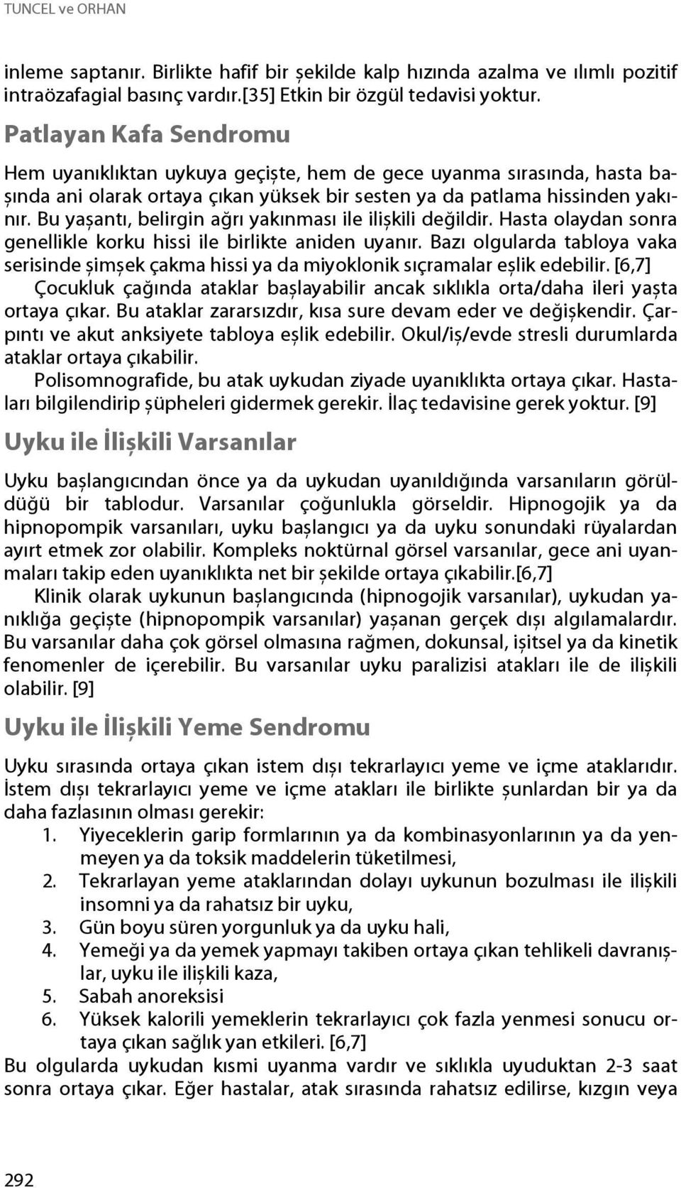 Bu yașantı, belirgin ağrı yakınması ile ilișkili değildir. Hasta olaydan sonra genellikle korku hissi ile birlikte aniden uyanır.