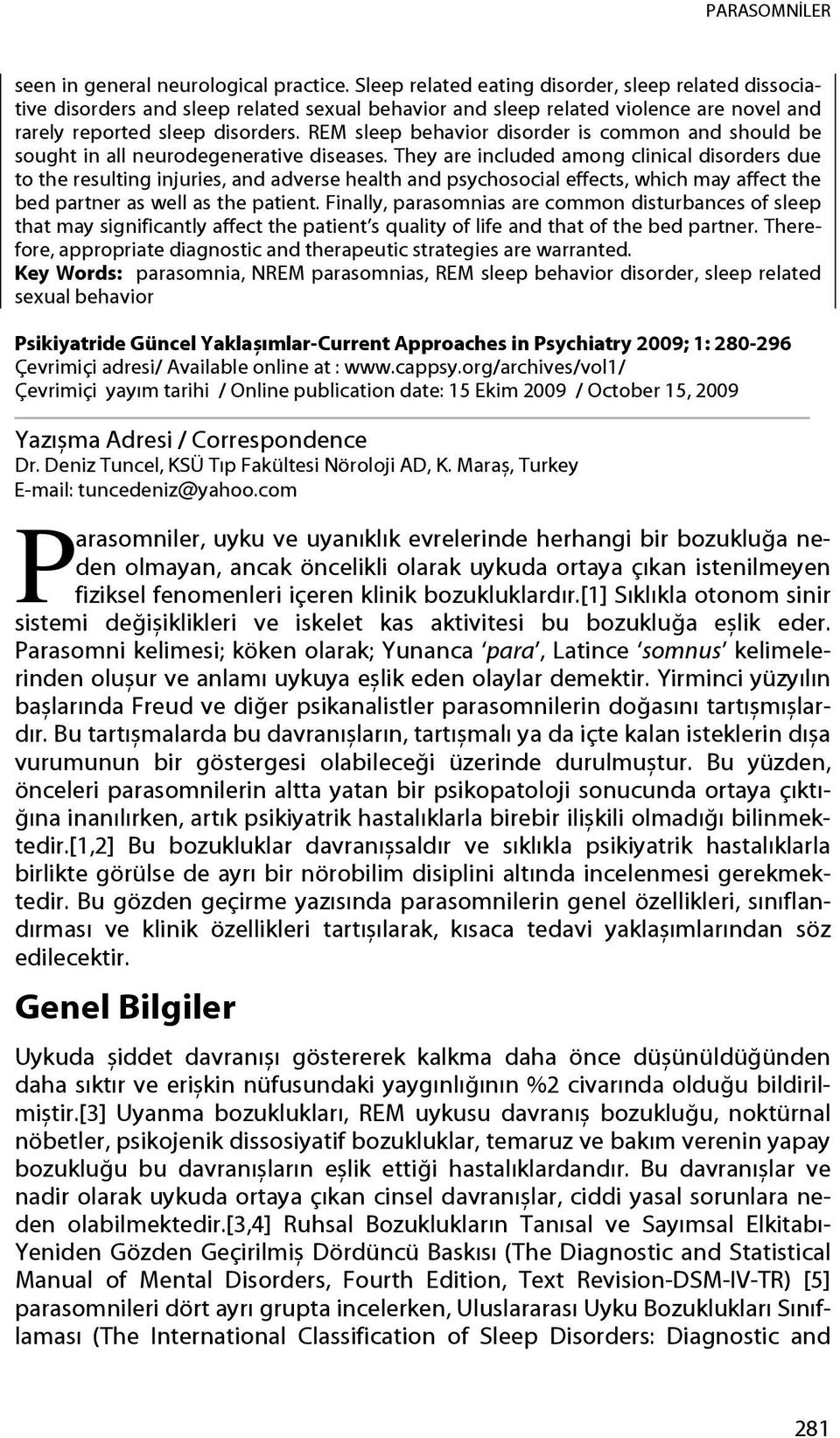 REM sleep behavior disorder is common and should be sought in all neurodegenerative diseases.