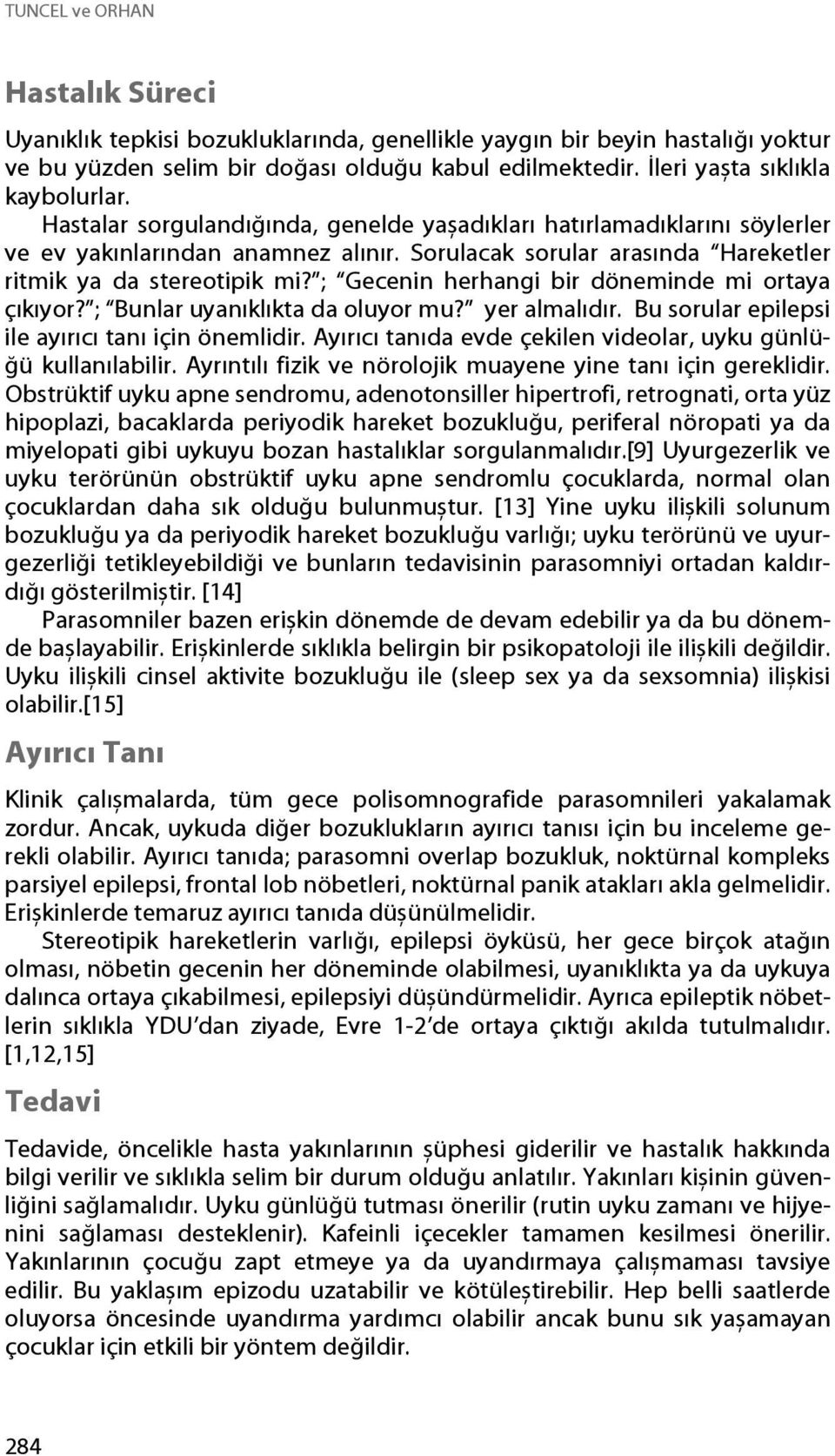 Sorulacak sorular arasında Hareketler ritmik ya da stereotipik mi? ; Gecenin herhangi bir döneminde mi ortaya çıkıyor? ; Bunlar uyanıklıkta da oluyor mu? yer almalıdır.