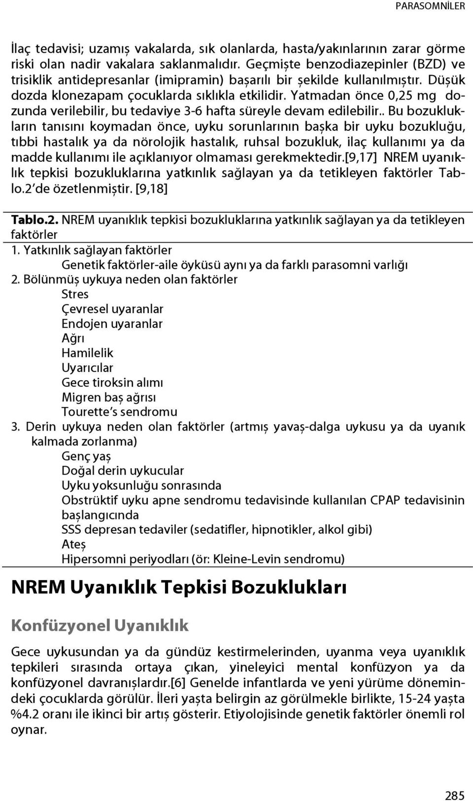 Yatmadan önce 0,25 mg dozunda verilebilir, bu tedaviye 3-6 hafta süreyle devam edilebilir.