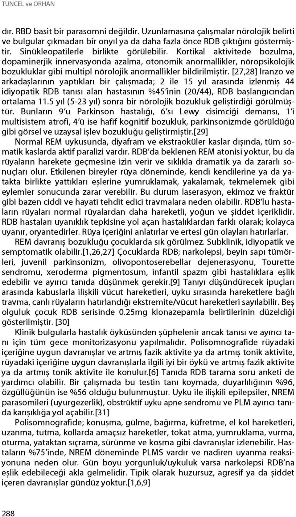 Kortikal aktivitede bozulma, dopaminerjik innervasyonda azalma, otonomik anormallikler, nöropsikolojik bozukluklar gibi multipl nörolojik anormallikler bildirilmiștir.