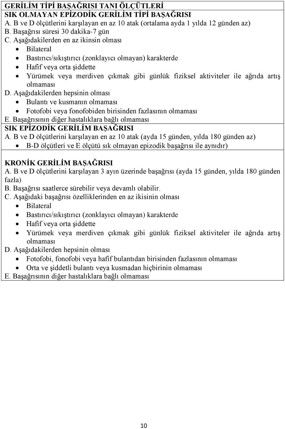 Aşağıdakilerden en az ikinsin olması Bilateral Bastırıcı/sıkıştırıcı (zonklayıcı olmayan) karakterde Hafif veya orta şiddette Yürümek veya merdiven çıkmak gibi günlük fiziksel aktiviteler ile ağrıda