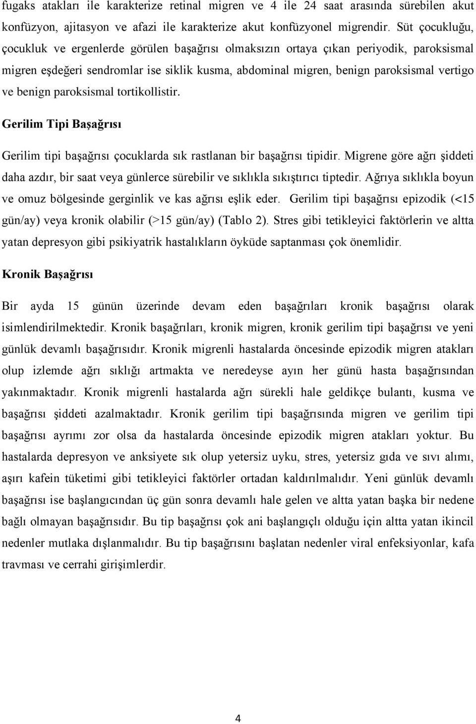 benign paroksismal tortikollistir. Gerilim Tipi Başağrısı Gerilim tipi başağrısı çocuklarda sık rastlanan bir başağrısı tipidir.