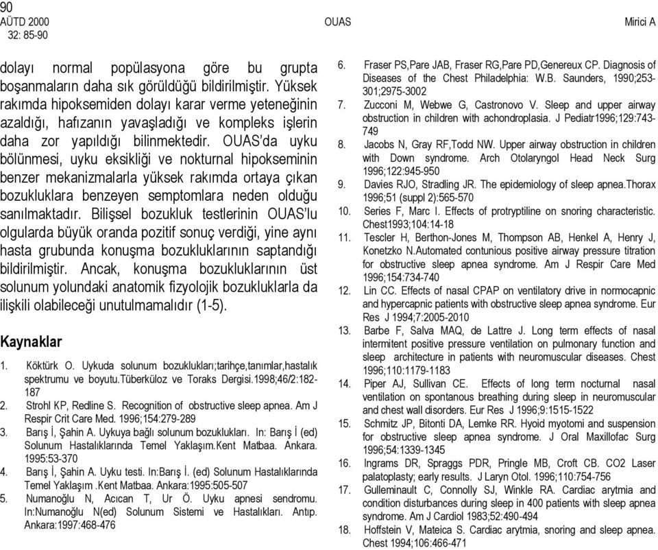 da uyku bölünmesi, uyku eksikliği ve nokturnal hipokseminin benzer mekanizmalarla yüksek rakımda ortaya çıkan bozukluklara benzeyen semptomlara neden olduğu sanılmaktadır.