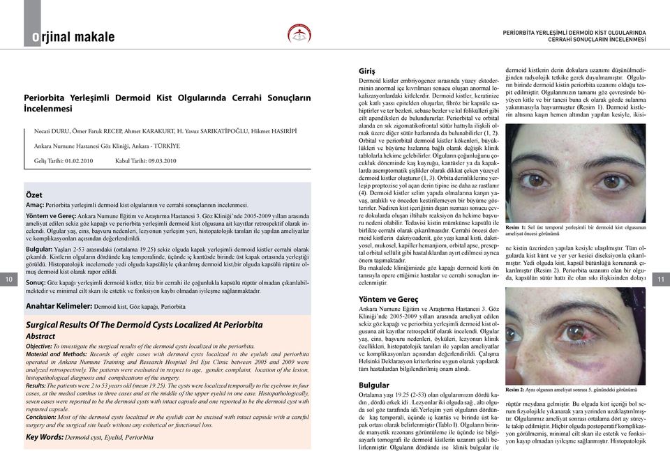 2010 Özet Amaç: Periorbita yerleşimli dermoid kist olgularının ve cerrahi sonuçlarının incelenmesi. Yöntem ve Gereç: Ankara Numune Eğitim ve Araştırma Hastanesi 3.