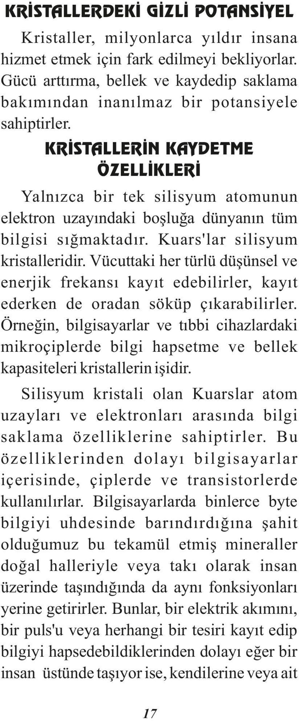 KRİSTALLERİN KAYDETME ÖZELLİKLERİ Yalnızca bir tek silisyum atomunun elektron uzayındaki boşluğa dünyanın tüm bilgisi sığmaktadır. Kuars'lar silisyum kristalleridir.