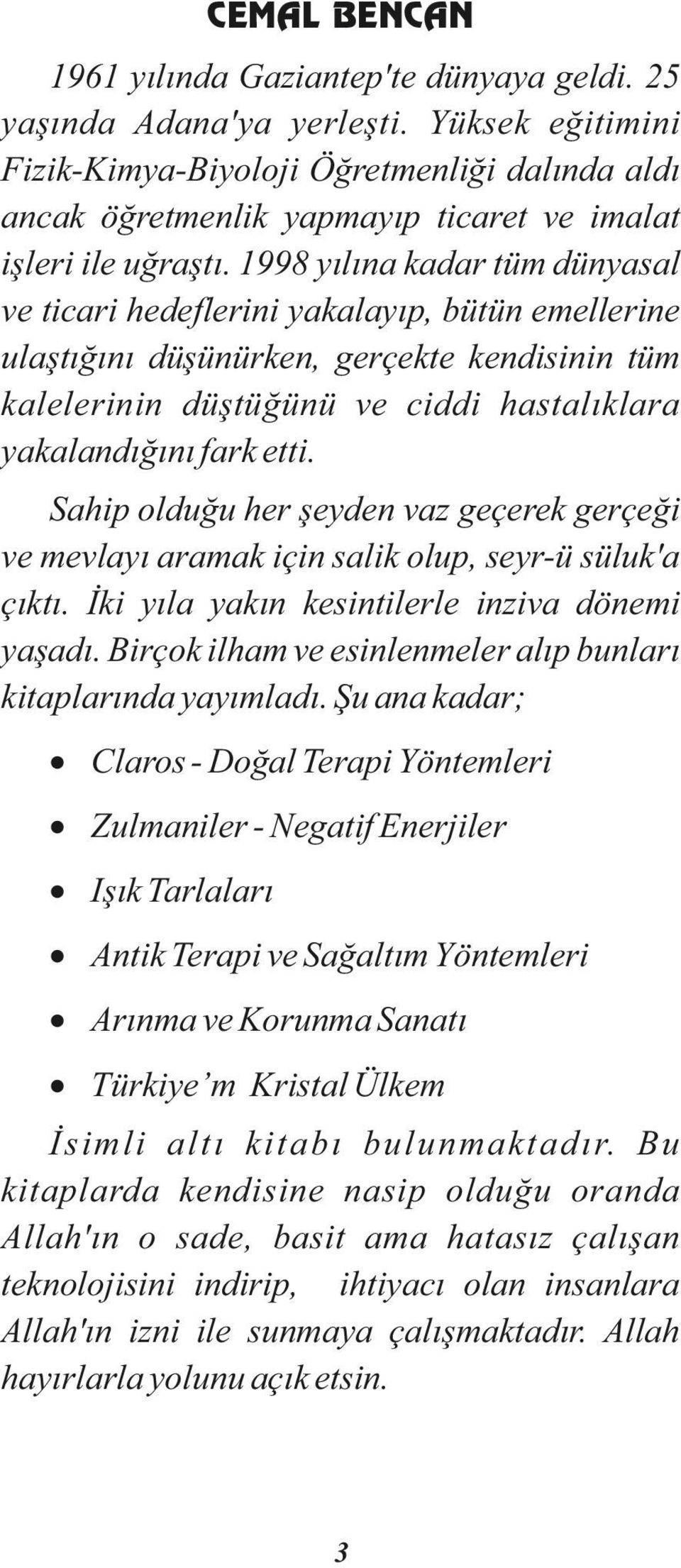 1998 yılına kadar tüm dünyasal ve ticari hedeflerini yakalayıp, bütün emellerine ulaştığını düşünürken, gerçekte kendisinin tüm kalelerinin düştüğünü ve ciddi hastalıklara yakalandığını fark etti.