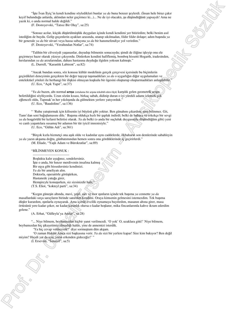 Dostoyevski, Tatsız Bir Olay, sa:25) Sonsuz acılar, küçük düşürülmüşlük duyguları içinde kendi kendimi yer bitirirdim; belki benim asıl istediğim de buydu.