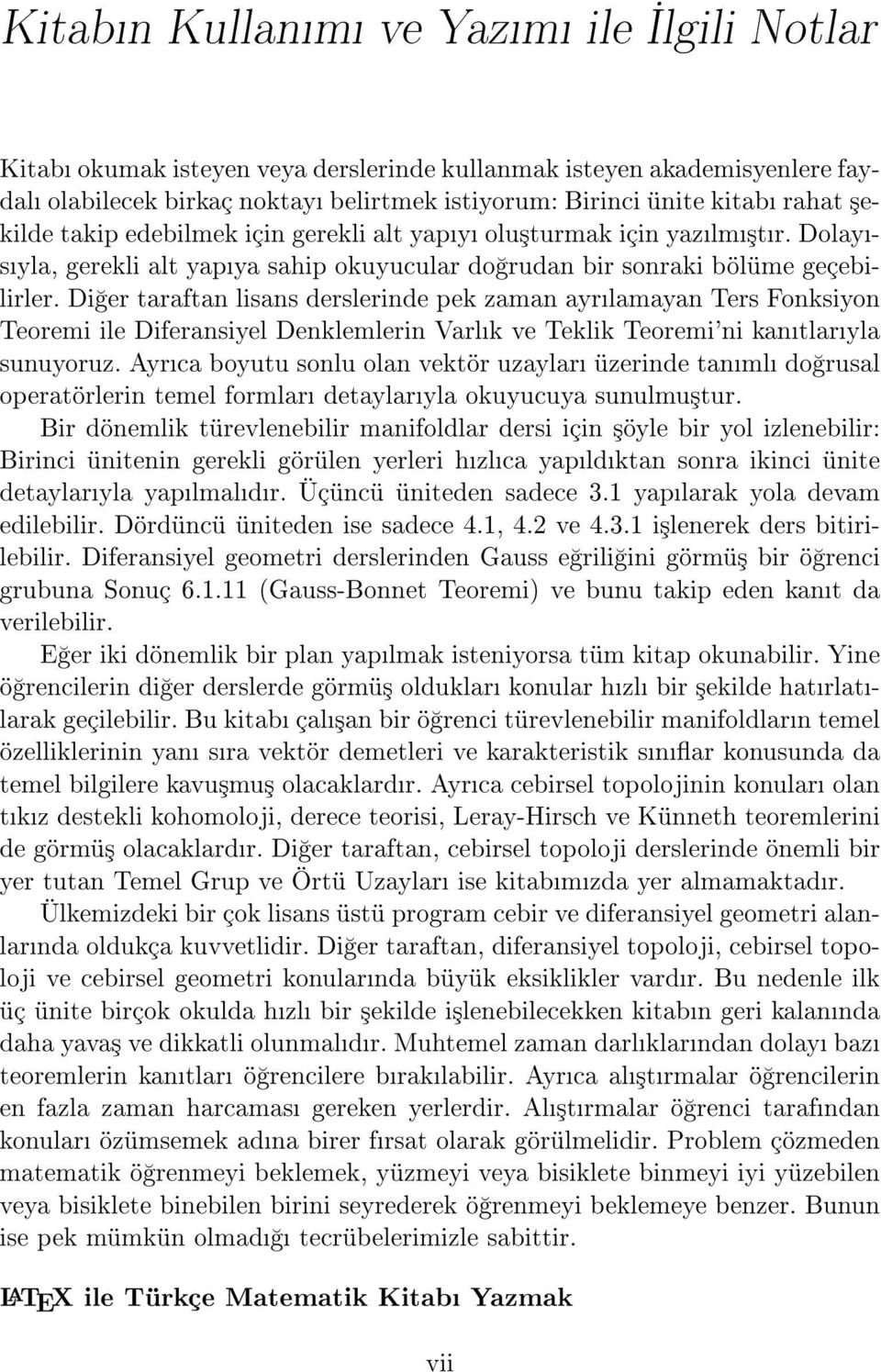 Di er taraftan lisans derslerinde pek zaman ayrlamayan Ters Fonksiyon Teoremi ile Diferansiyel Denklemlerin Varlk ve Teklik Teoremi'ni kantlaryla sunuyoruz.