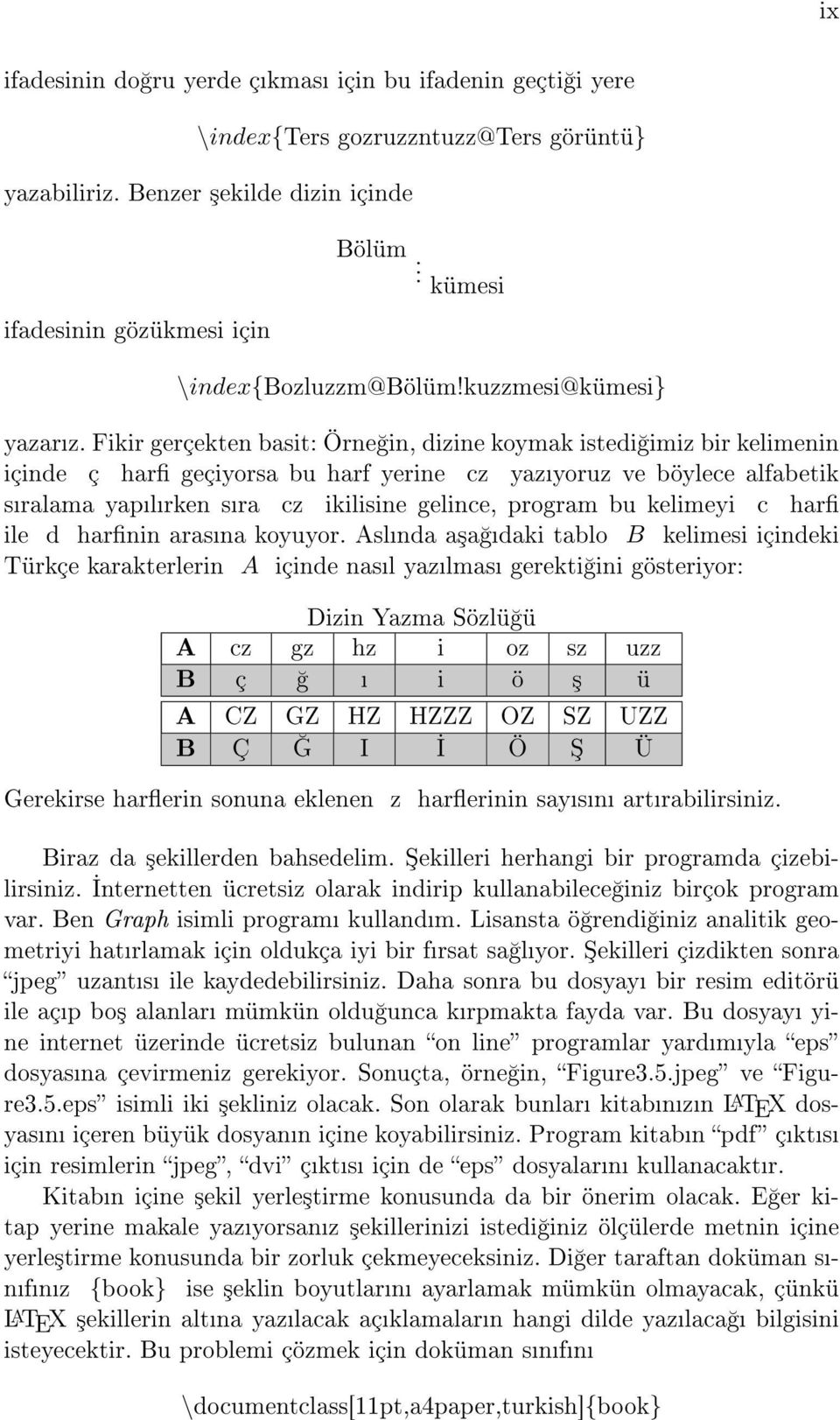 Fikir gerçekten basit: Örne in, dizine koymak istedi imiz bir kelimenin içinde ç har geçiyorsa bu harf yerine cz yazyoruz ve böylece alfabetik sralama yaplrken sra cz ikilisine gelince, program bu