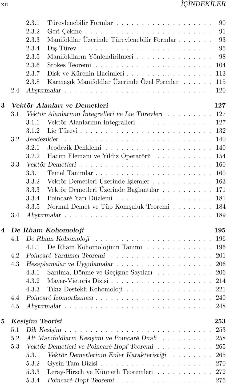 ..... 115 2.4 Al³trmalar............................. 120 3 Vektör Alanlar ve Demetleri 127 3.1 Vektör Alanlarnn ntegralleri ve Lie Türevleri......... 127 3.1.1 Vektör Alanlarnn ntegralleri............... 127 3.1.2 Lie Türevi.