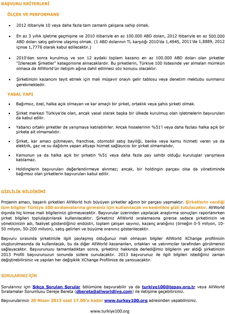 ) 2010 dan sonra kurulmuş ve son 12 aydaki toplam kazancı en az 100.000 ABD doları olan şirketler İzlenecek Şirketler kategorisine alınacaklardır.