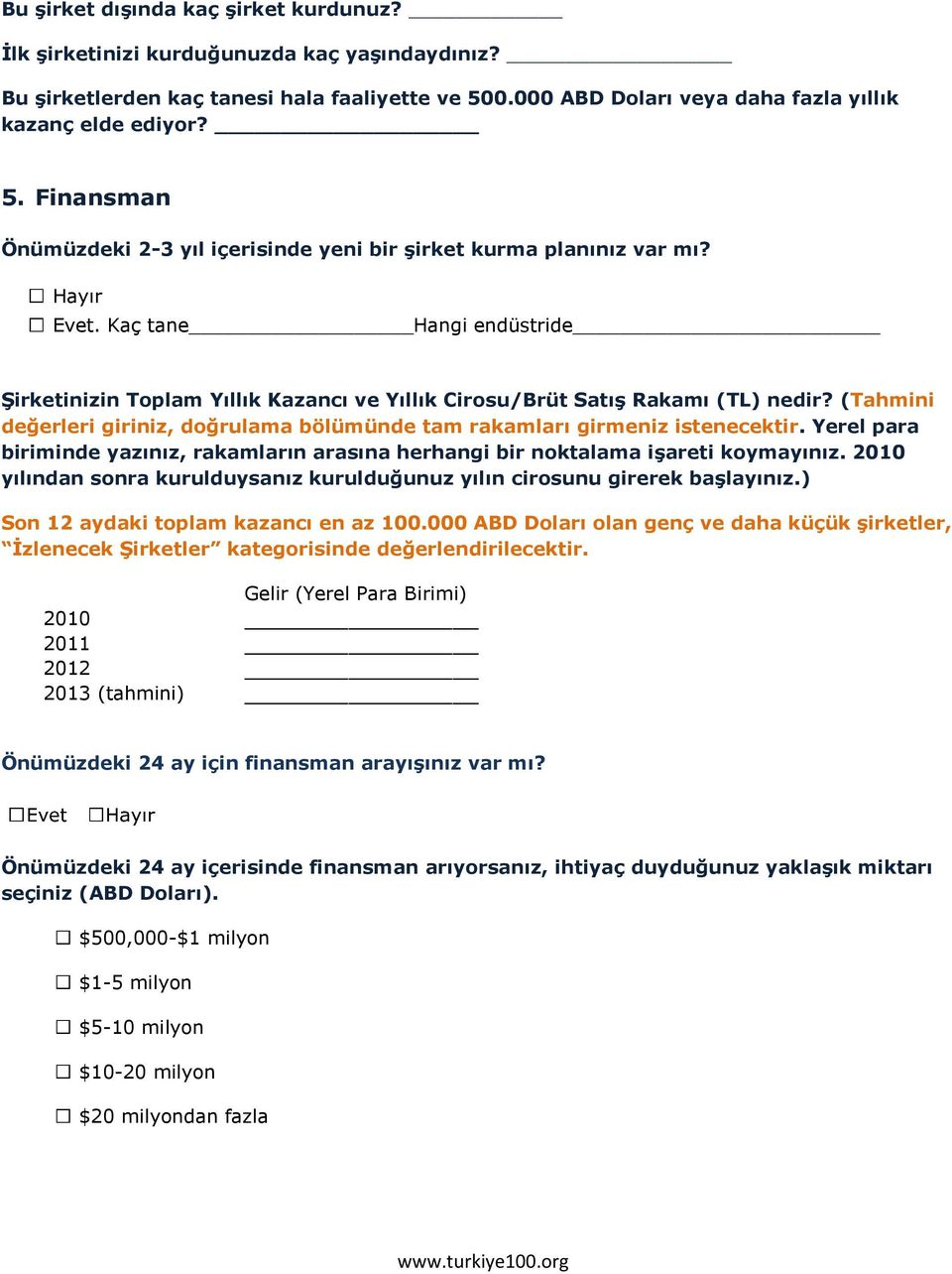 Kaç tane Hangi endüstride Şirketinizin Toplam Yıllık Kazancı ve Yıllık Cirosu/Brüt Satış Rakamı (TL) nedir? (Tahmini değerleri giriniz, doğrulama bölümünde tam rakamları girmeniz istenecektir.