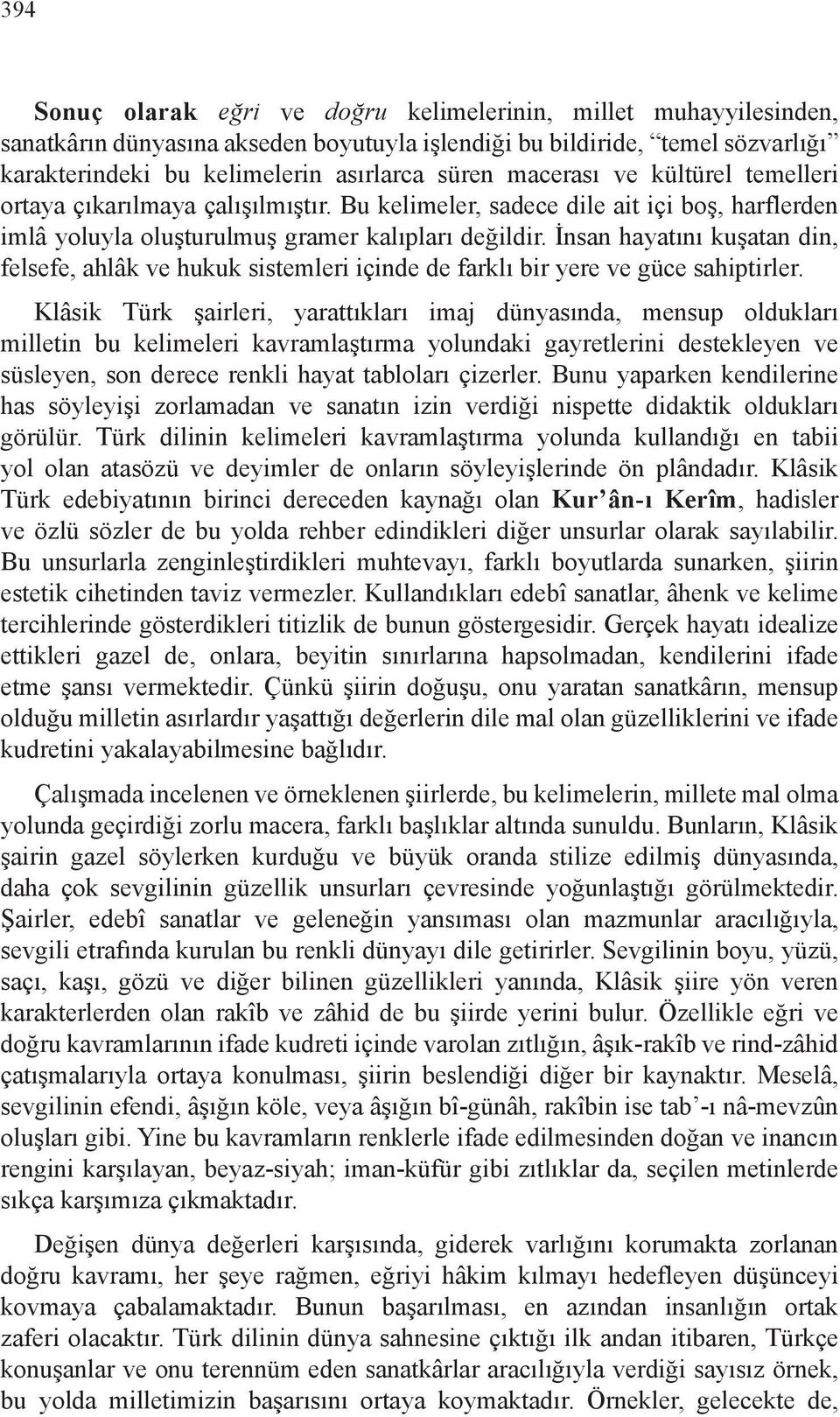 İnsan hayatını kuşatan din, felsefe, ahlâk ve hukuk sistemleri içinde de farklı bir yere ve güce sahiptirler.