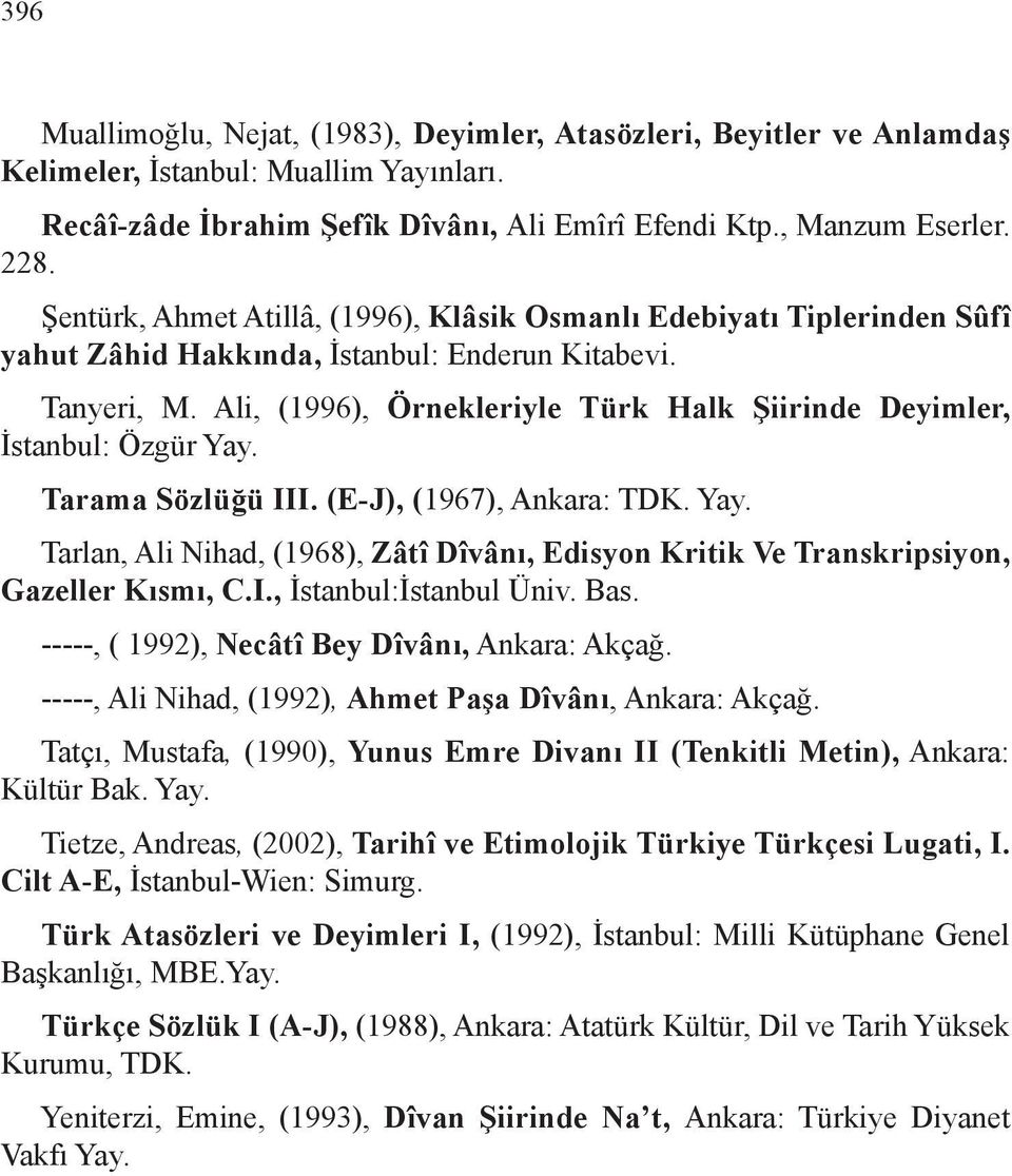 Ali, (1996), Örnekleriyle Türk Halk Şiirinde Deyimler, İstanbul: Özgür Yay. Tarama Sözlüğü III. (E-J), (1967), Ankara: TDK. Yay. Tarlan, Ali Nihad, (1968), Zâtî Dîvânı, Edisyon Kritik Ve Transkripsiyon, Gazeller Kısmı, C.