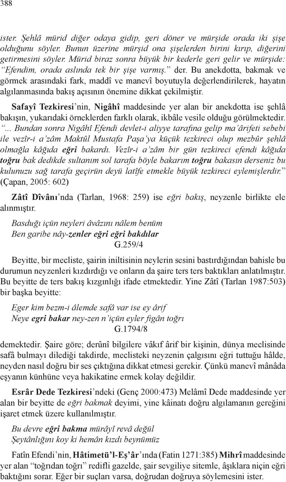 Bu anekdotta, bakmak ve görmek arasındaki fark, maddî ve manevî boyutuyla değerlendirilerek, hayatın algılanmasında bakış açısının önemine dikkat çekilmiştir.