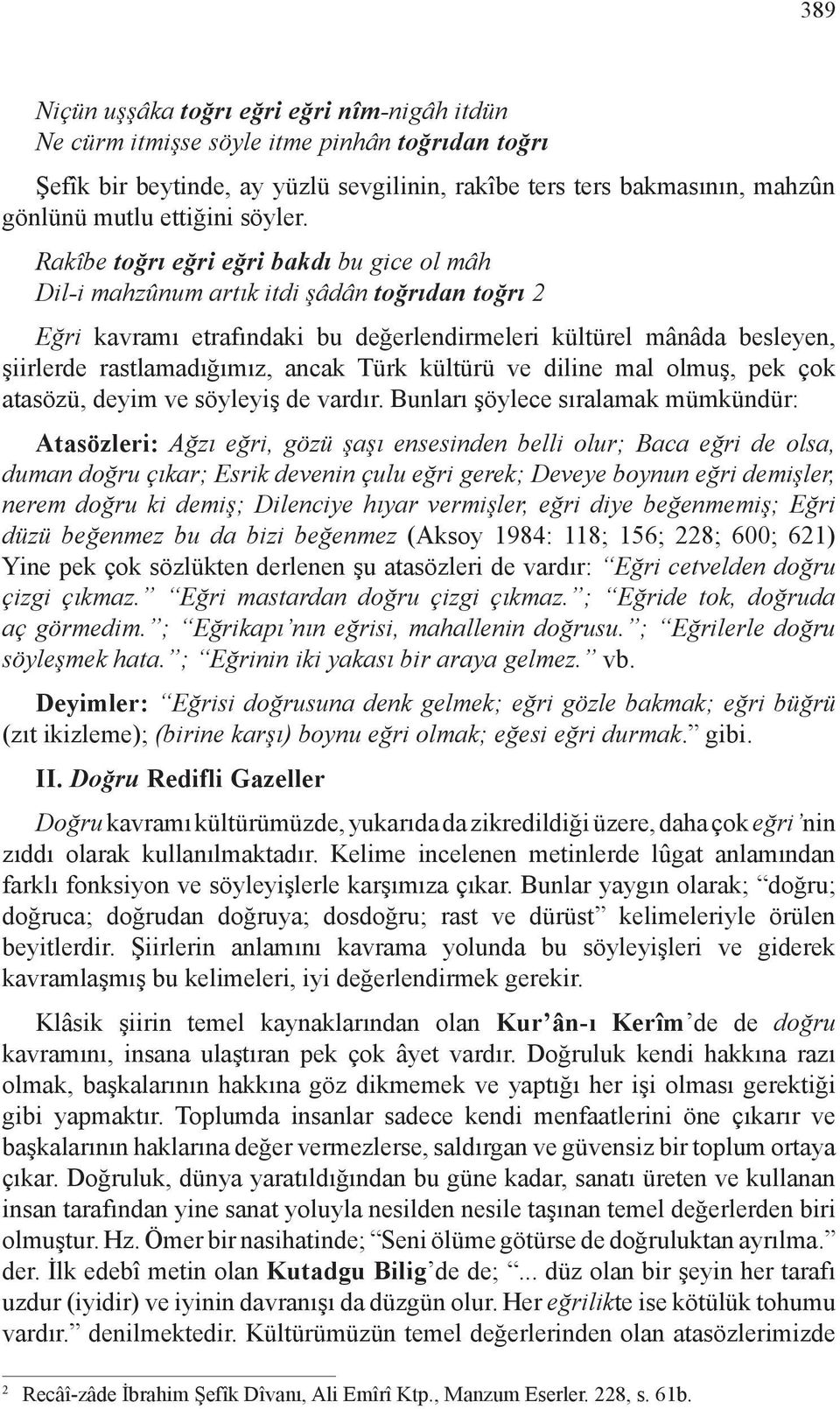 Rakîbe toğrı eğri eğri bakdı bu gice ol mâh Dil-i mahzûnum artık itdi şâdân toğrıdan toğrı 2 Eğri kavramı etrafındaki bu değerlendirmeleri kültürel mânâda besleyen, şiirlerde rastlamadığımız, ancak