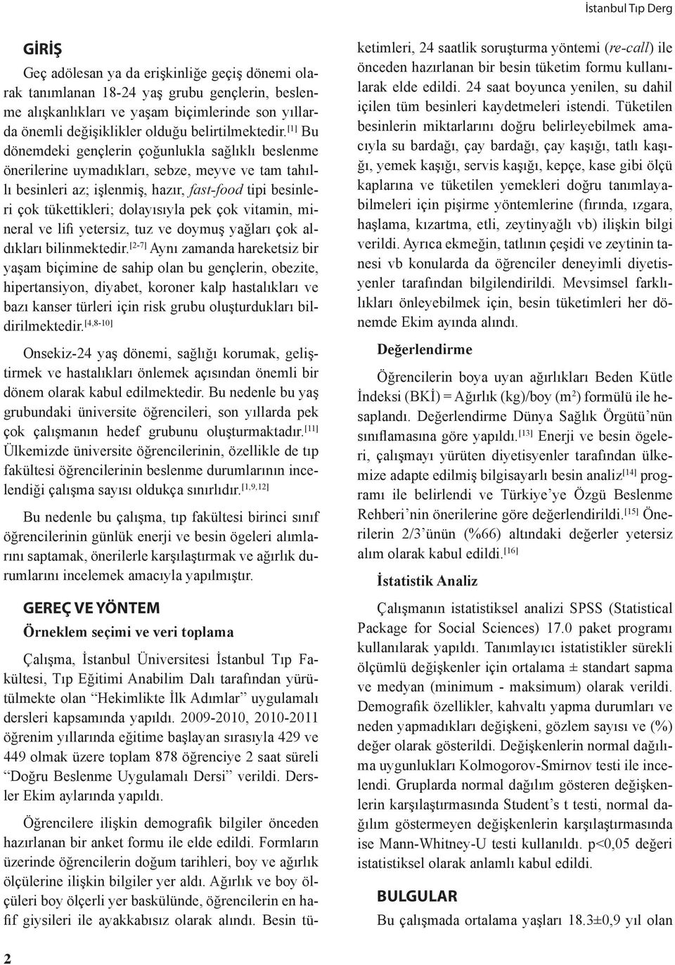 [1] Bu dönemdeki gençlerin çoğunlukla sağlıklı beslenme önerilerine uymadıkları, sebze, meyve ve tam tahıllı besinleri az; işlenmiş, hazır, fast-food tipi besinleri çok tükettikleri; dolayısıyla pek