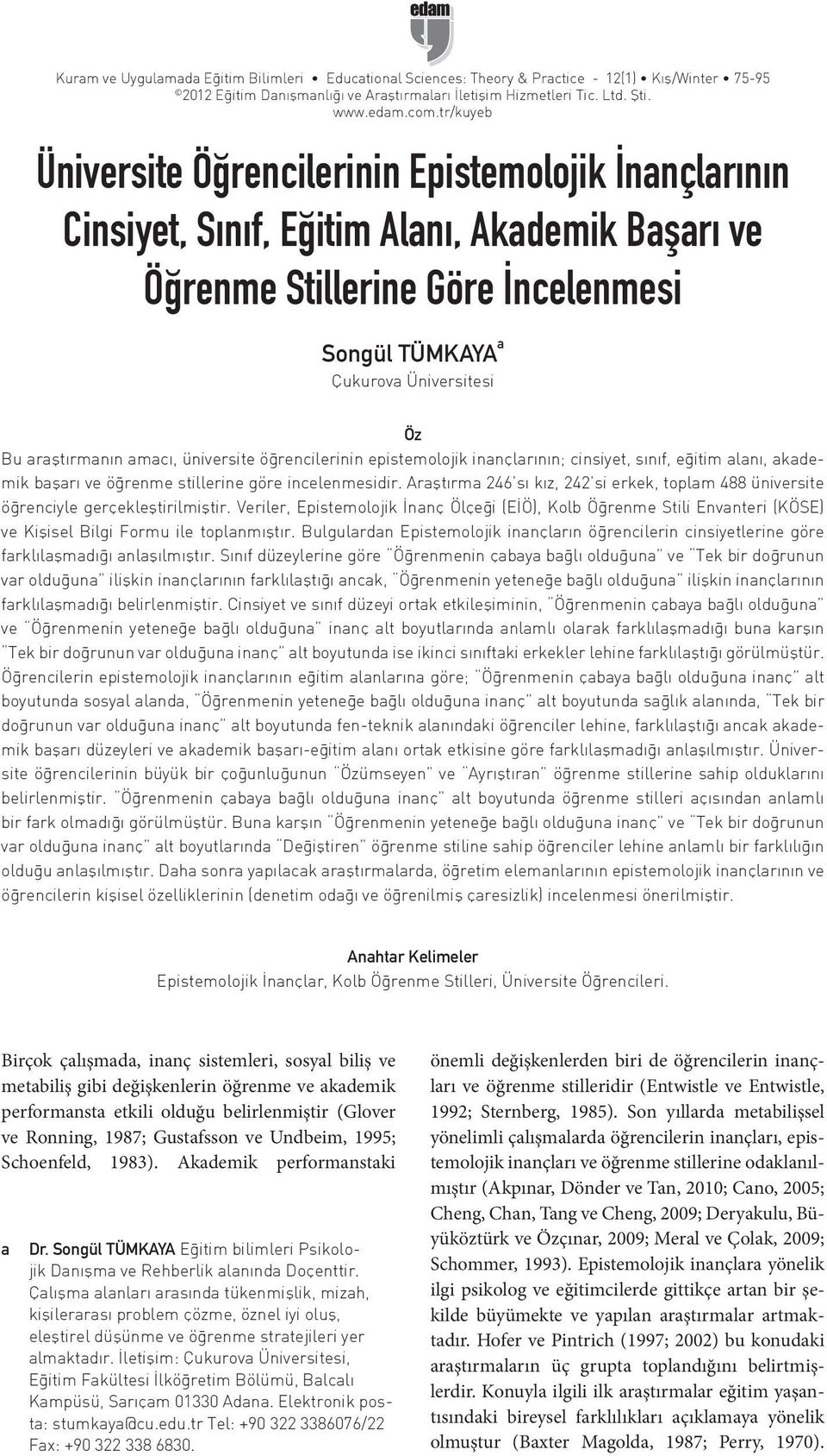 araştırmanın amacı, üniversite öğrencilerinin epistemolojik inançlarının; cinsiyet, sınıf, eğitim alanı, akademik başarı ve öğrenme stillerine göre incelenmesidir.