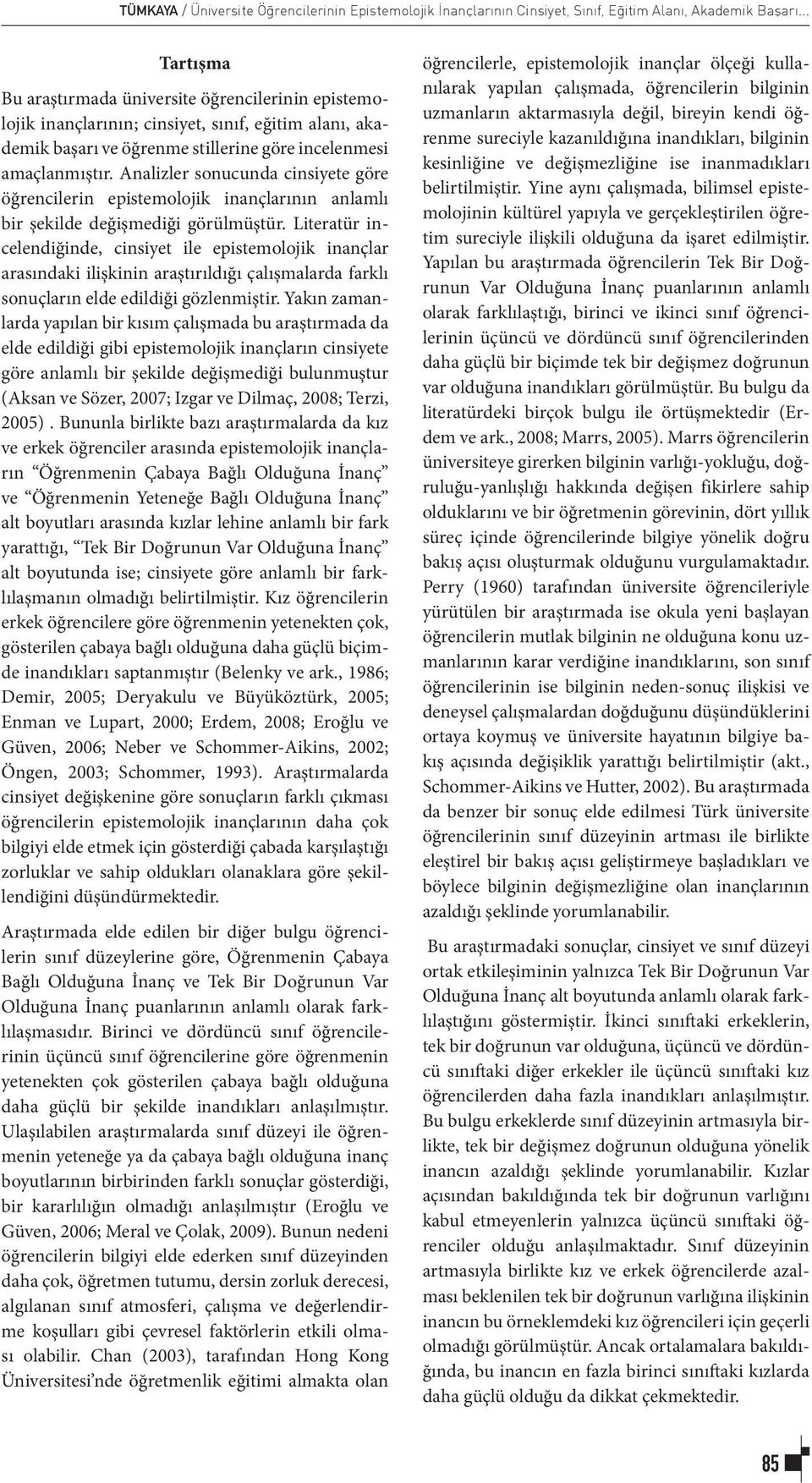 Analizler sonucunda cinsiyete göre öğrencilerin epistemolojik inançlarının anlamlı bir şekilde değişmediği görülmüştür.