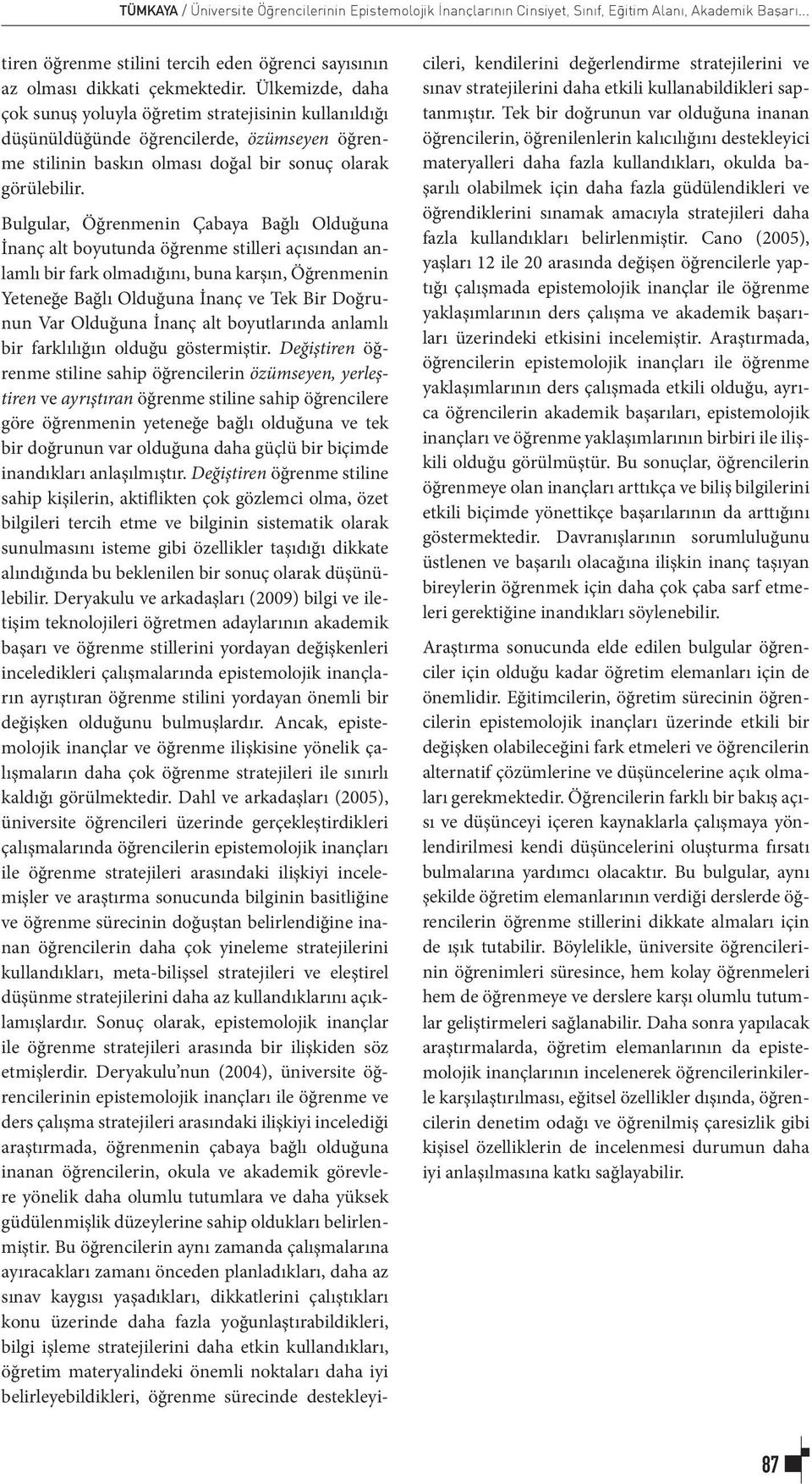 Bulgular, Öğrenmenin Çabaya Bağlı Olduğuna İnanç alt boyutunda öğrenme stilleri açısından anlamlı bir fark olmadığını, buna karşın, Öğrenmenin Yeteneğe Bağlı Olduğuna İnanç ve Tek Bir Doğrunun Var