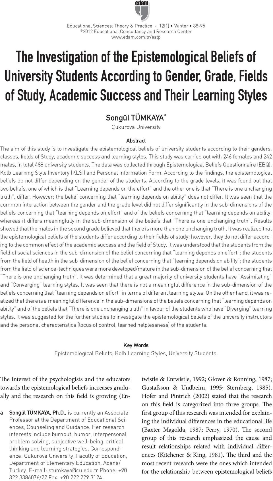 University Abstract The aim of this study is to investigate the epistemological beliefs of university students according to their genders, classes, fields of Study, academic success and learning