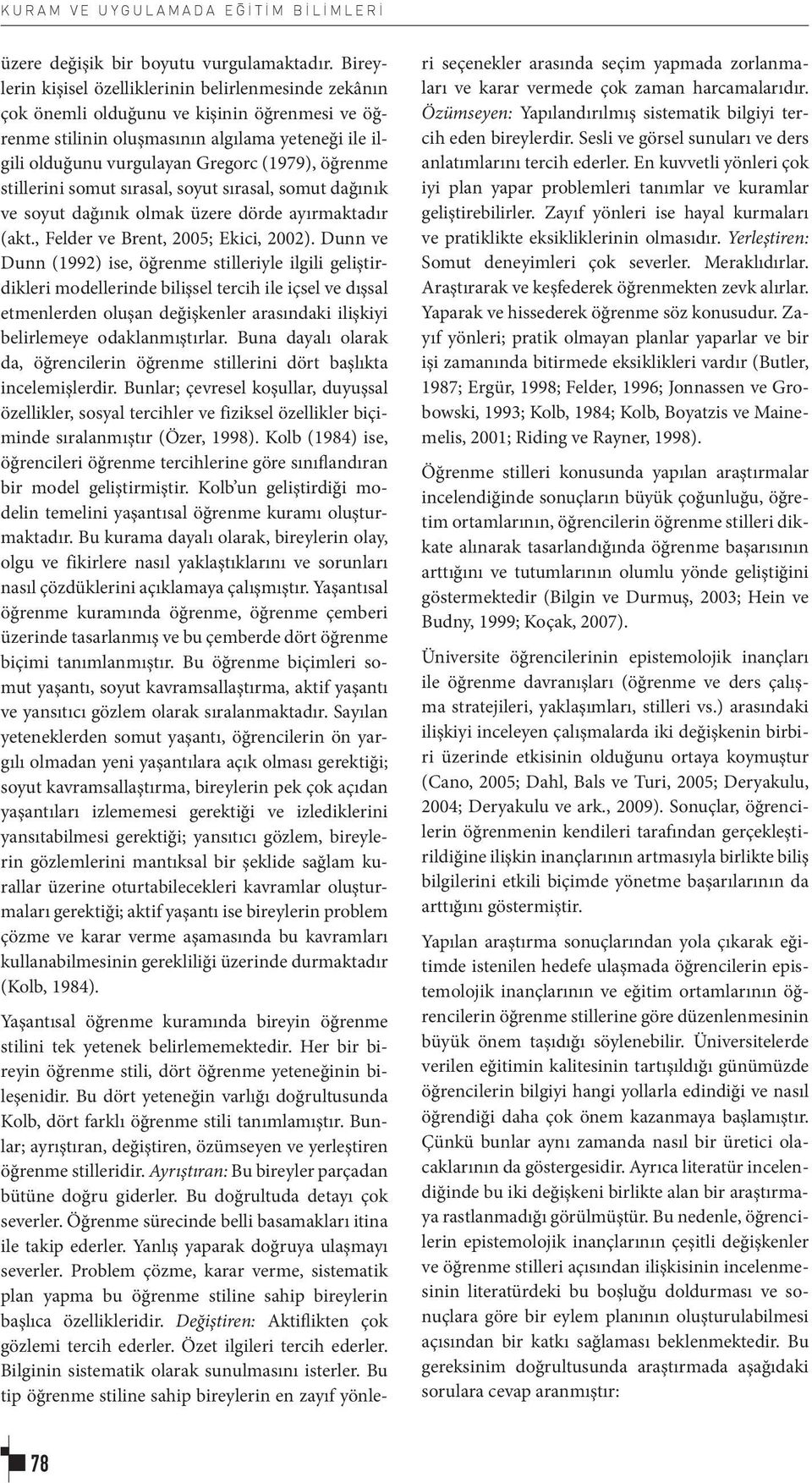 öğrenme stillerini somut sırasal, soyut sırasal, somut dağınık ve soyut dağınık olmak üzere dörde ayırmaktadır (akt., Felder ve Brent, 2005; Ekici, 2002).