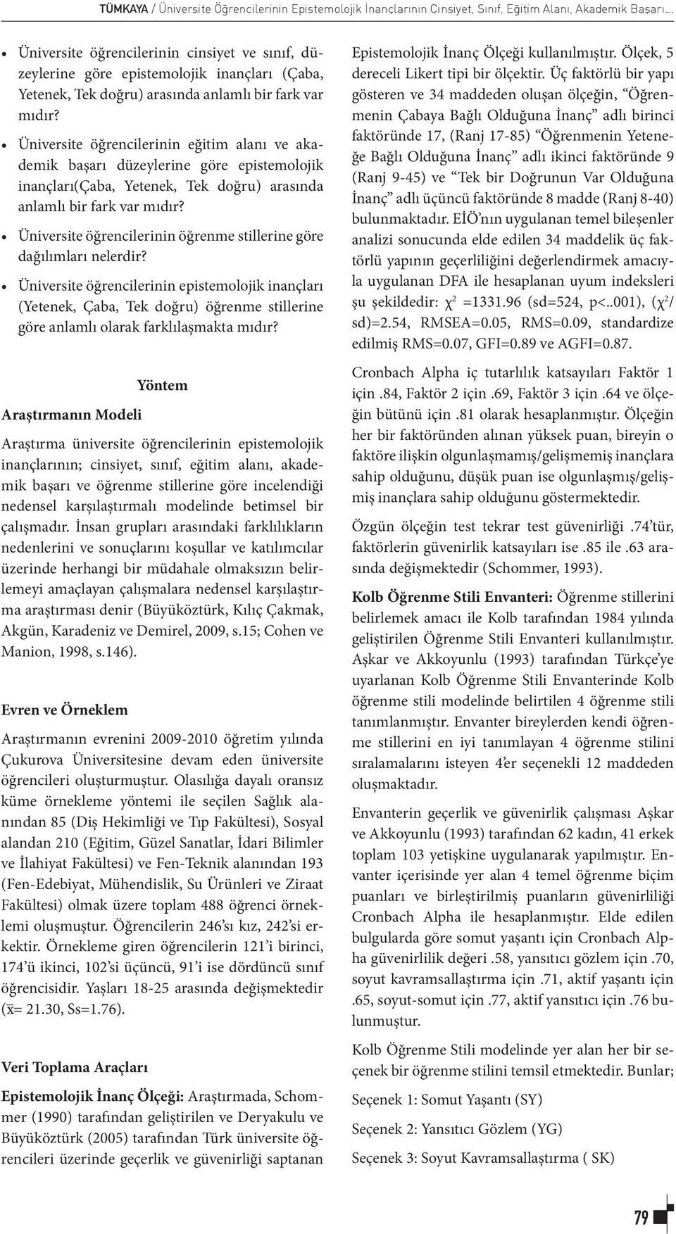 Üniversite öğrencilerinin eğitim alanı ve akademik başarı düzeylerine göre epistemolojik inançları(çaba, Yetenek, Tek doğru) arasında anlamlı bir fark var mıdır?