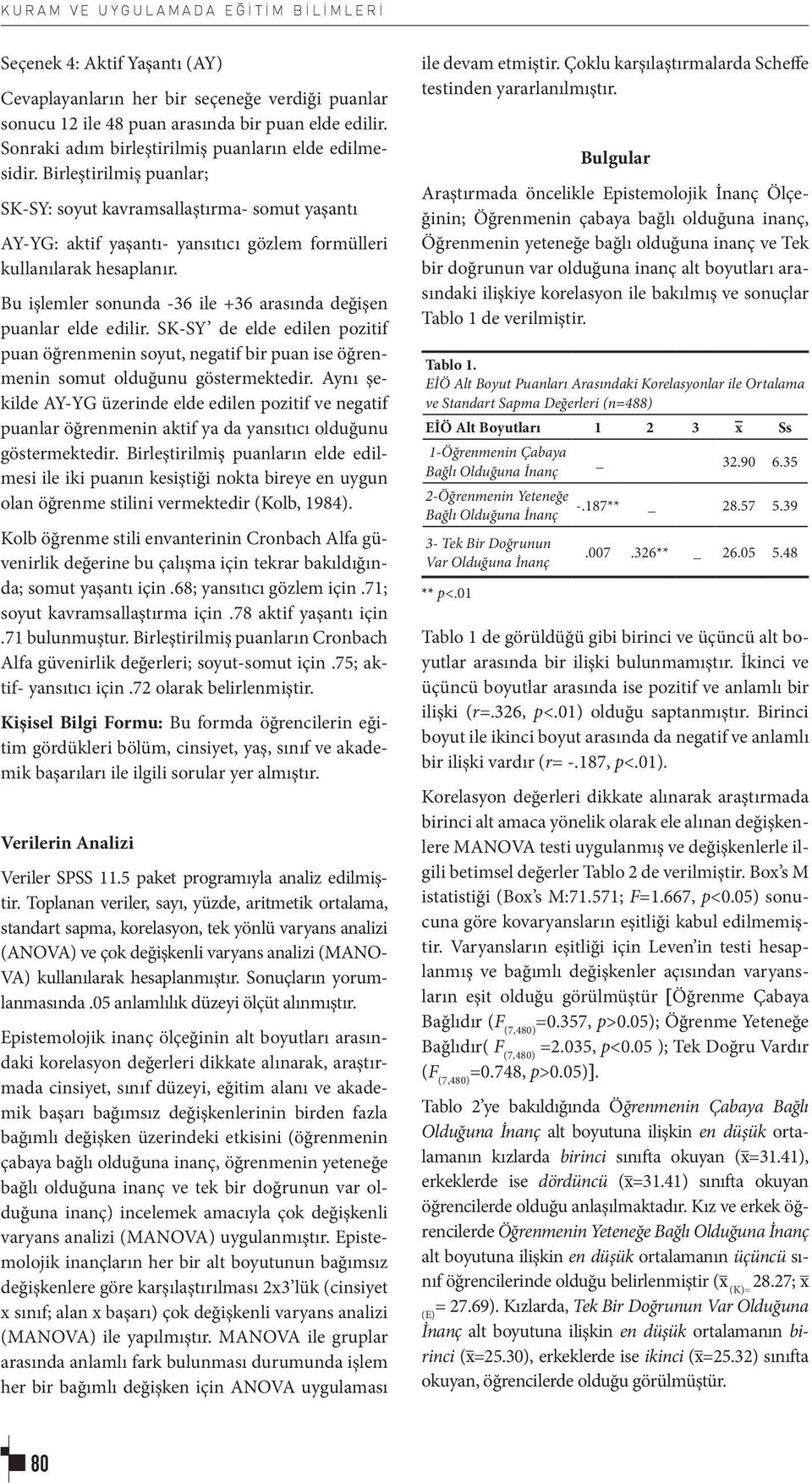 Bu işlemler sonunda -36 ile +36 arasında değişen puanlar elde edilir. SK-SY de elde edilen pozitif puan öğrenmenin soyut, negatif bir puan ise öğrenmenin somut olduğunu göstermektedir.