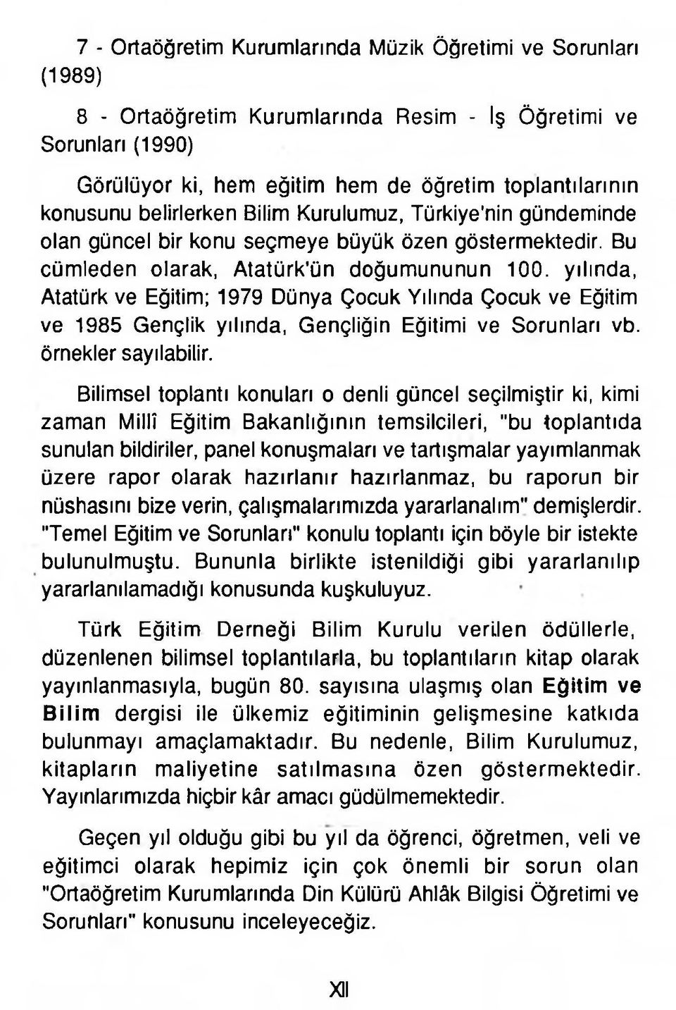 yılında, Atatürk ve Eğitim; 1979 Dünya Çocuk Yılında Çocuk ve Eğitim ve 1985 Gençlik yılında, Gençliğin Eğitimi ve Sorunları vb. örnekler sayılabilir.