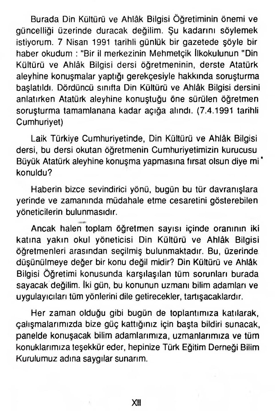 gerekçesiyle hakkında soruşturma başlatıldı. Dördüncü sınıfta Din Kültürü ve Ahlâk Bilgisi dersini anlatırken Atatürk aleyhine konuştuğu öne sürülen öğretmen soruşturma tamamlanana kadar açığa alındı.