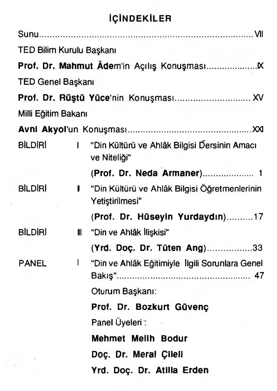 .. 1 BİLDİRİ I "Din Kültürü ve Ahlâk Bilgisi Öğretmenlerinin Yetiştirilmesi" (Prof. Dr. Hüseyin Yurdaydın)...17 BİLDİRİ III "Din ve Ahlâk İlişkisi" (Yrd. Doç. Dr. Tüten Ang).