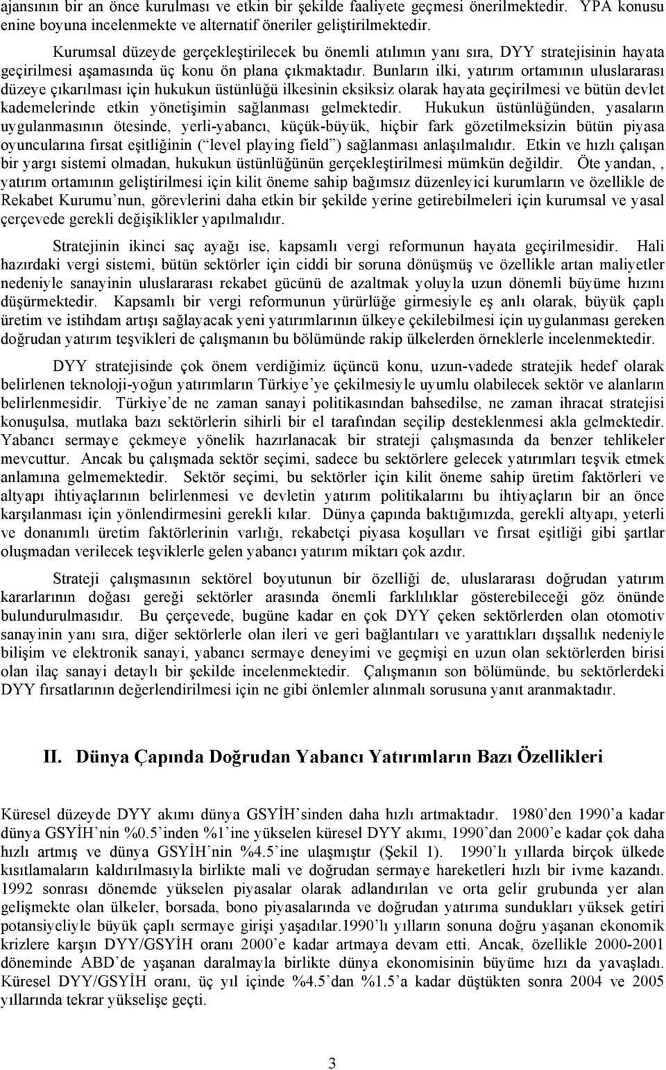 Bunların ilki, yatırım ortamının uluslararası düzeye çıkarılması için hukukun üstünlüğü ilkesinin eksiksiz olarak hayata geçirilmesi ve bütün devlet kademelerinde etkin yönetişimin sağlanması