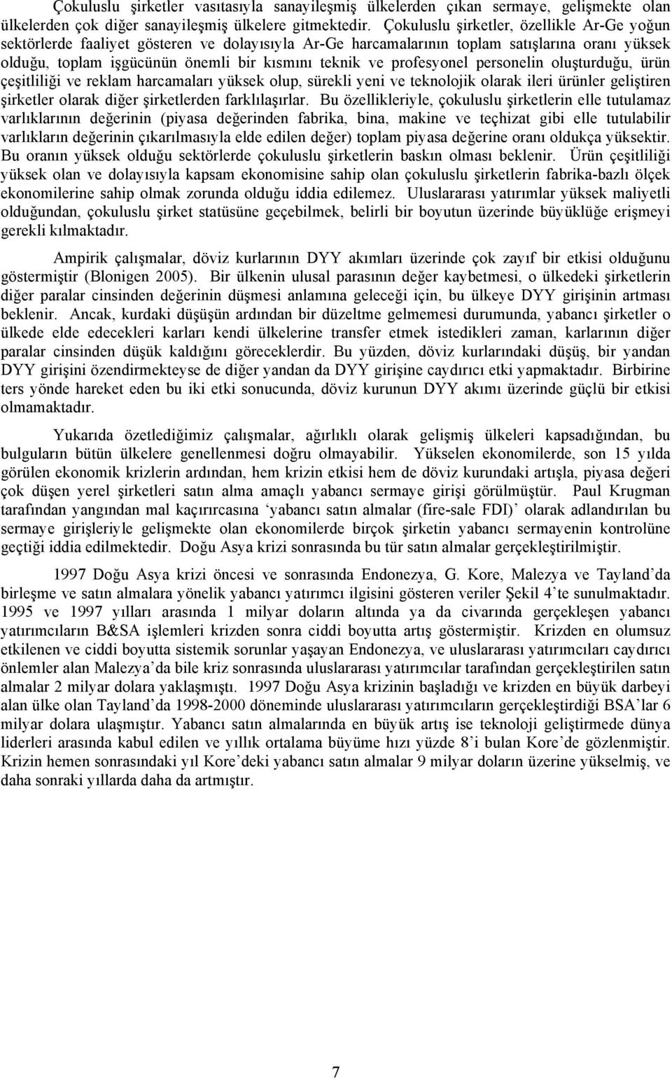 profesyonel personelin oluşturduğu, ürün çeşitliliği ve reklam harcamaları yüksek olup, sürekli yeni ve teknolojik olarak ileri ürünler geliştiren şirketler olarak diğer şirketlerden farklılaşırlar.