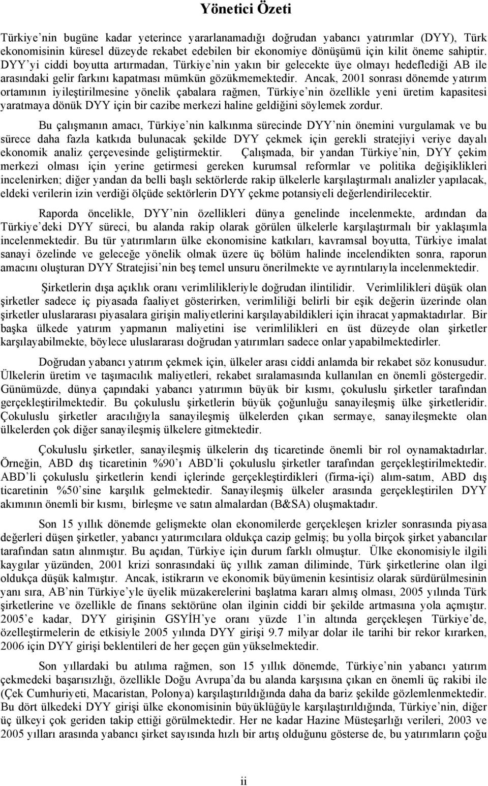 Ancak, 2001 sonrası dönemde yatırım ortamının iyileştirilmesine yönelik çabalara rağmen, Türkiye nin özellikle yeni üretim kapasitesi yaratmaya dönük DYY için bir cazibe merkezi haline geldiğini