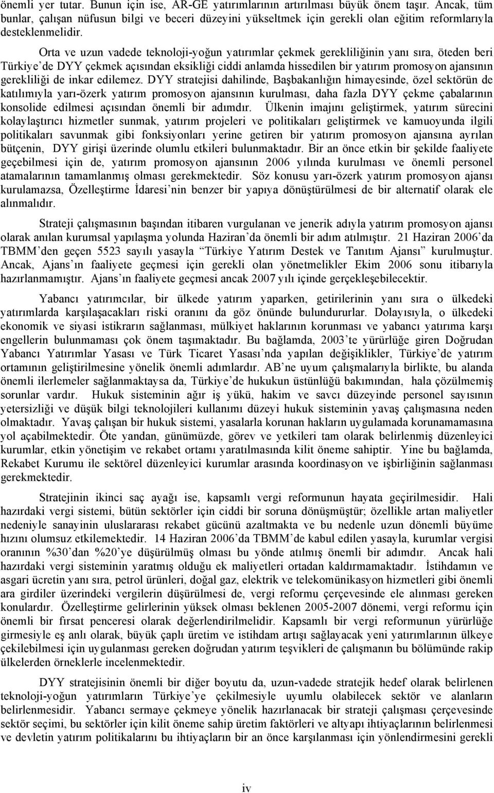 Orta ve uzun vadede teknoloji-yoğun yatırımlar çekmek gerekliliğinin yanı sıra, öteden beri Türkiye de DYY çekmek açısından eksikliği ciddi anlamda hissedilen bir yatırım promosyon ajansının