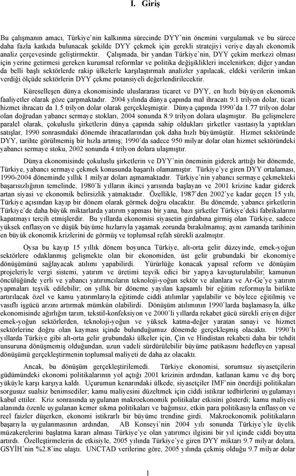 Çalışmada, bir yandan Türkiye nin, DYY çekim merkezi olması için yerine getirmesi gereken kurumsal reformlar ve politika değişiklikleri incelenirken; diğer yandan da belli başlı sektörlerde rakip