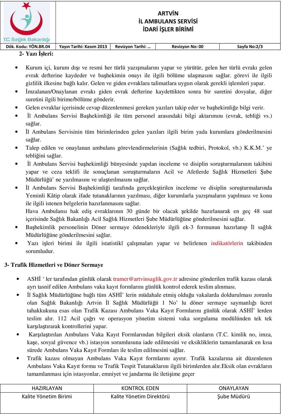 defterine kaydeder ve başhekimin onayı ile ilgili bölüme ulaşmasını sağlar. görevi ile ilgili gizlilik ilkesine bağlı kalır. Gelen ve giden evraklara talimatlara uygun olarak gerekli işlemleri yapar.