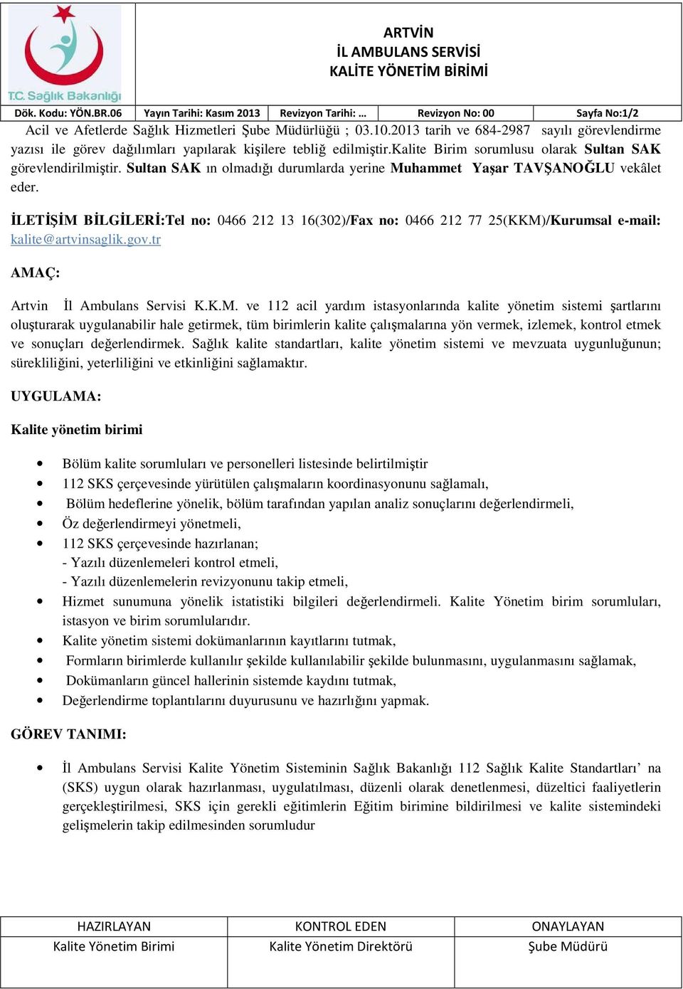 Sultan SAK ın olmadığı durumlarda yerine Muhammet Yaşar TAVŞANOĞLU vekâlet eder. İLETİŞİM BİLGİLERİ:Tel no: 0466 212 13 16(302)/Fax no: 0466 212 77 25(KKM)/Kurumsal e-mail: kalite@artvinsaglik.gov.