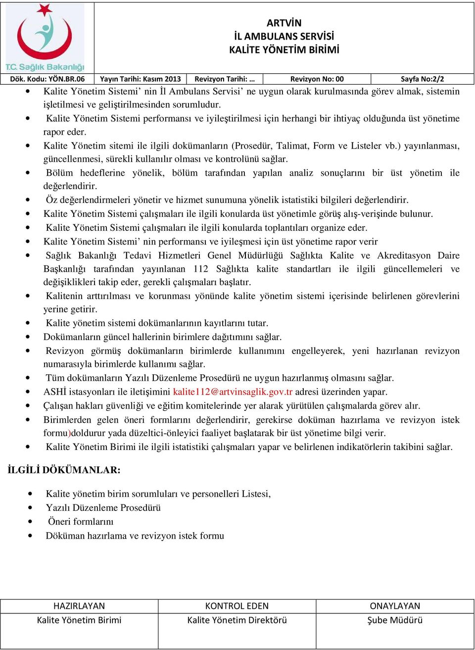 geliştirilmesinden sorumludur. Kalite Yönetim Sistemi performansı ve iyileştirilmesi için herhangi bir ihtiyaç olduğunda üst yönetime rapor eder.