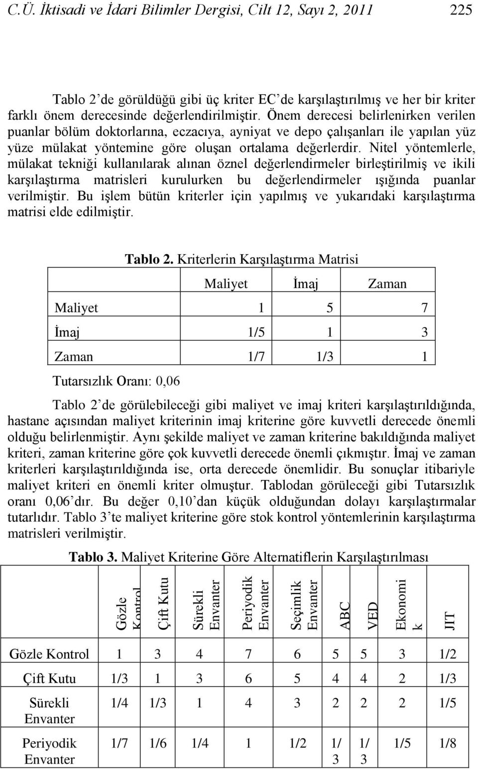 Önem derecesi belirlenirken verilen puanlar bölüm doktorlarına, eczacıya, ayniyat ve depo çalıģanları ile yapılan yüz yüze mülakat yöntemine göre oluģan ortalama değerlerdir.