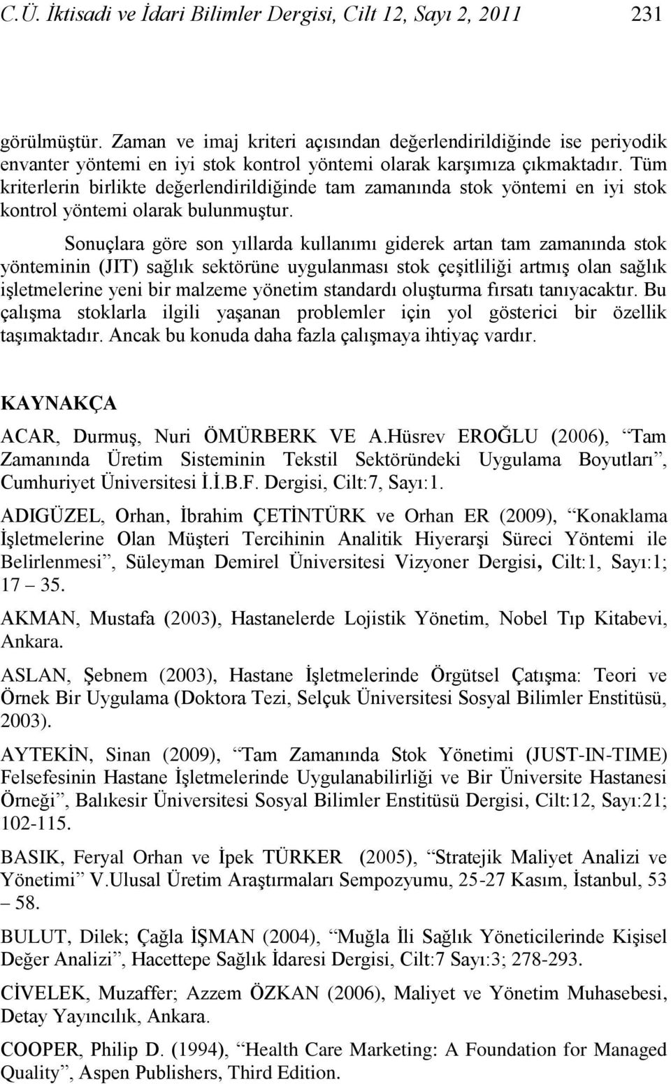 Tüm kriterlerin birlikte değerlendirildiğinde tam zamanında stok yöntemi en iyi stok kontrol yöntemi olarak bulunmuģtur.