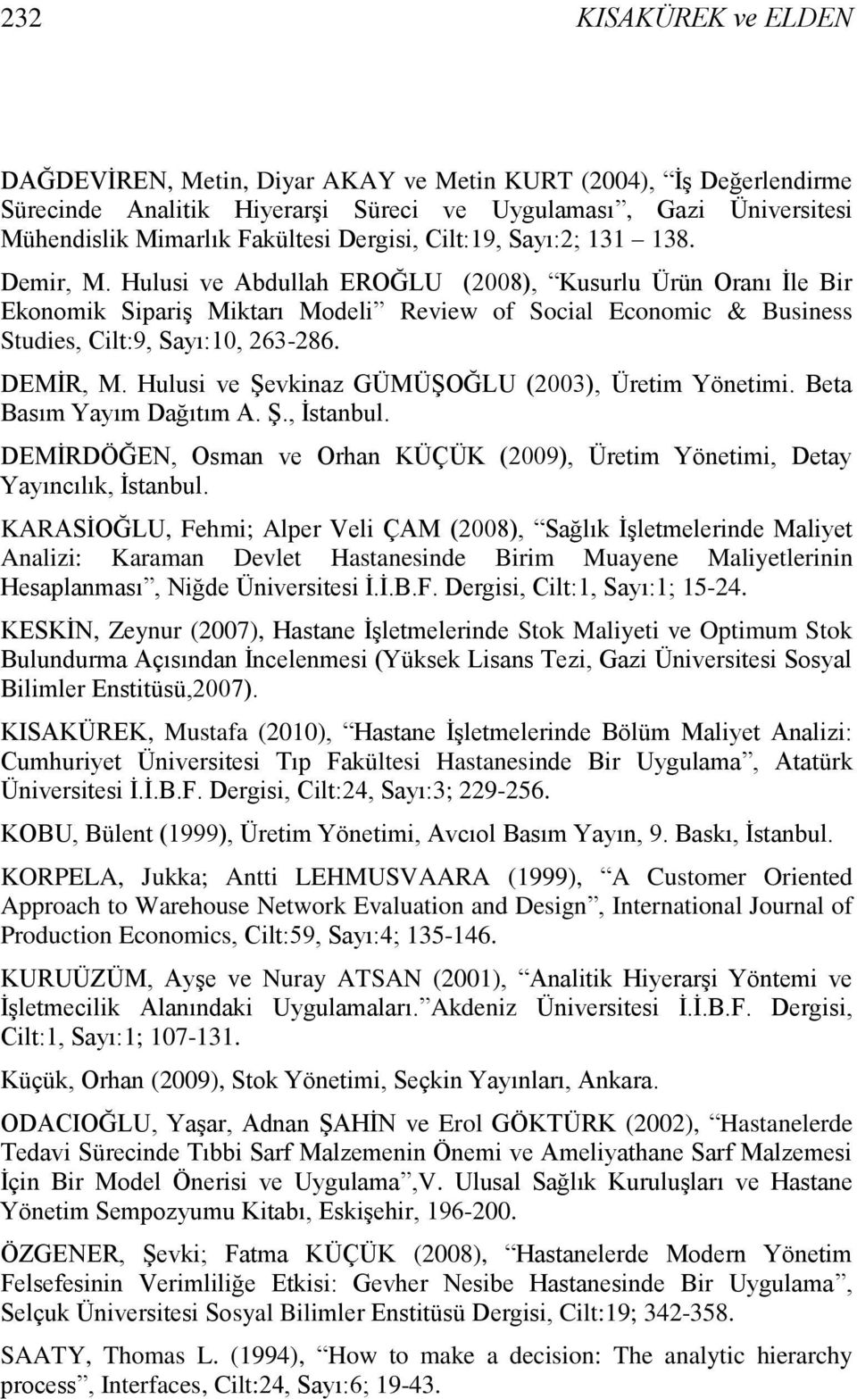 Hulusi ve Abdullah EROĞLU (2008), Kusurlu Ürün Oranı Ġle Bir Ekonomik SipariĢ Miktarı Modeli Review of Social Economic & Business Studies, Cilt:9, Sayı:10, 263-286. DEMĠR, M.