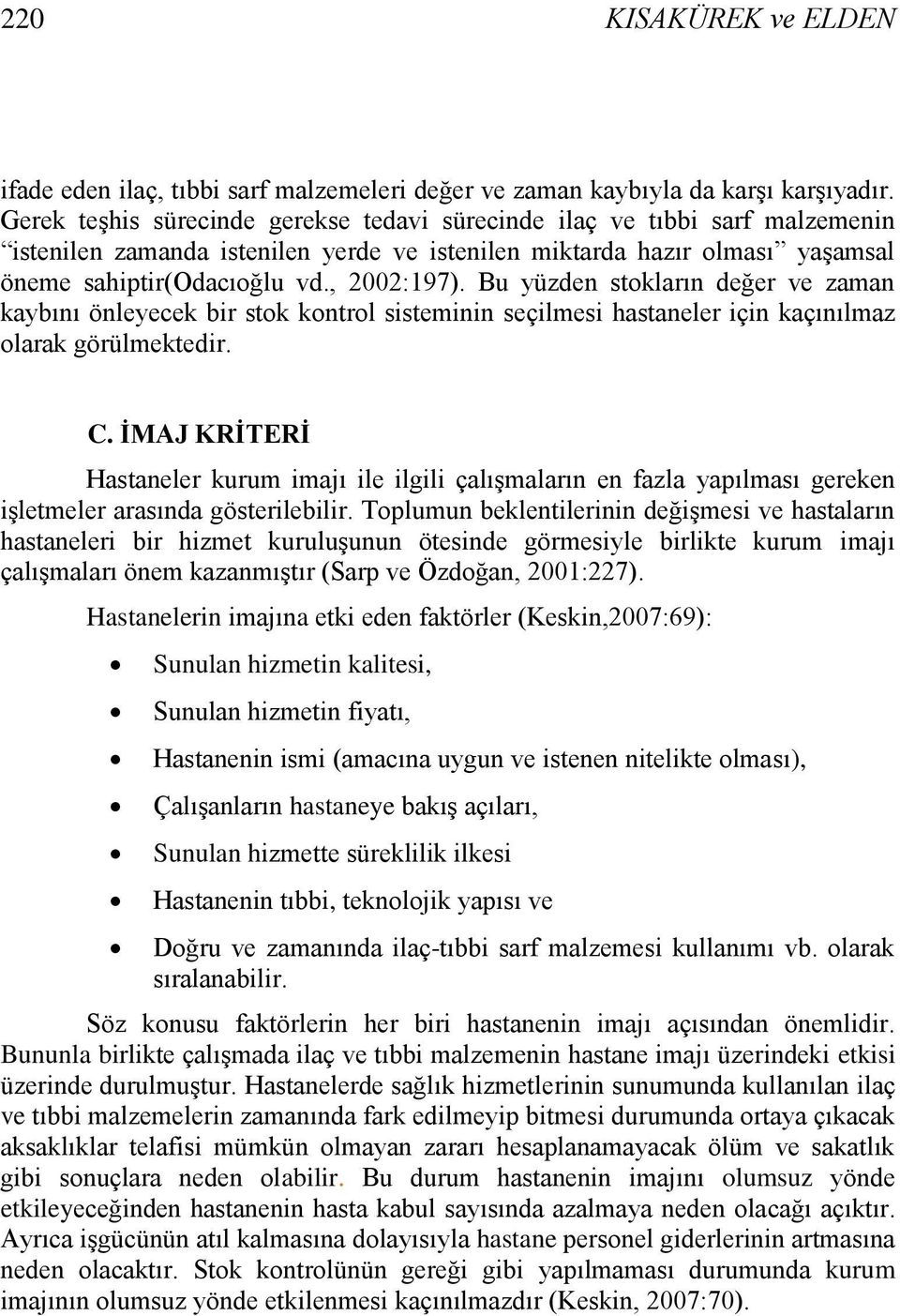 Bu yüzden stokların değer ve zaman kaybını önleyecek bir stok kontrol sisteminin seçilmesi hastaneler için kaçınılmaz olarak görülmektedir. C.