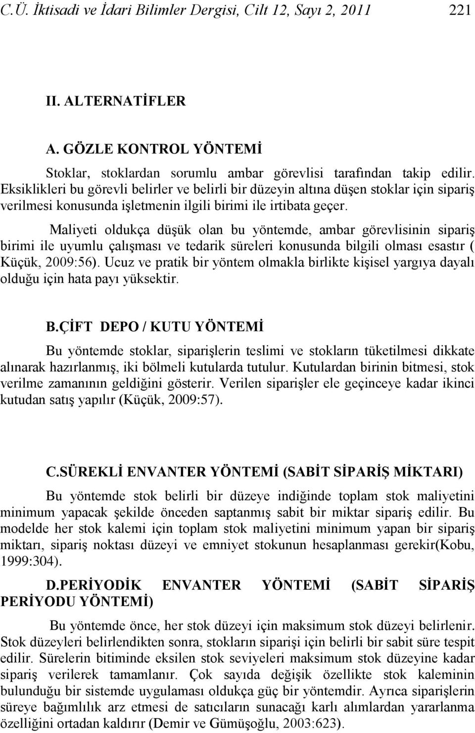 Maliyeti oldukça düģük olan bu yöntemde, ambar görevlisinin sipariģ birimi ile uyumlu çalıģması ve tedarik süreleri konusunda bilgili olması esastır ( Küçük, 2009:56).