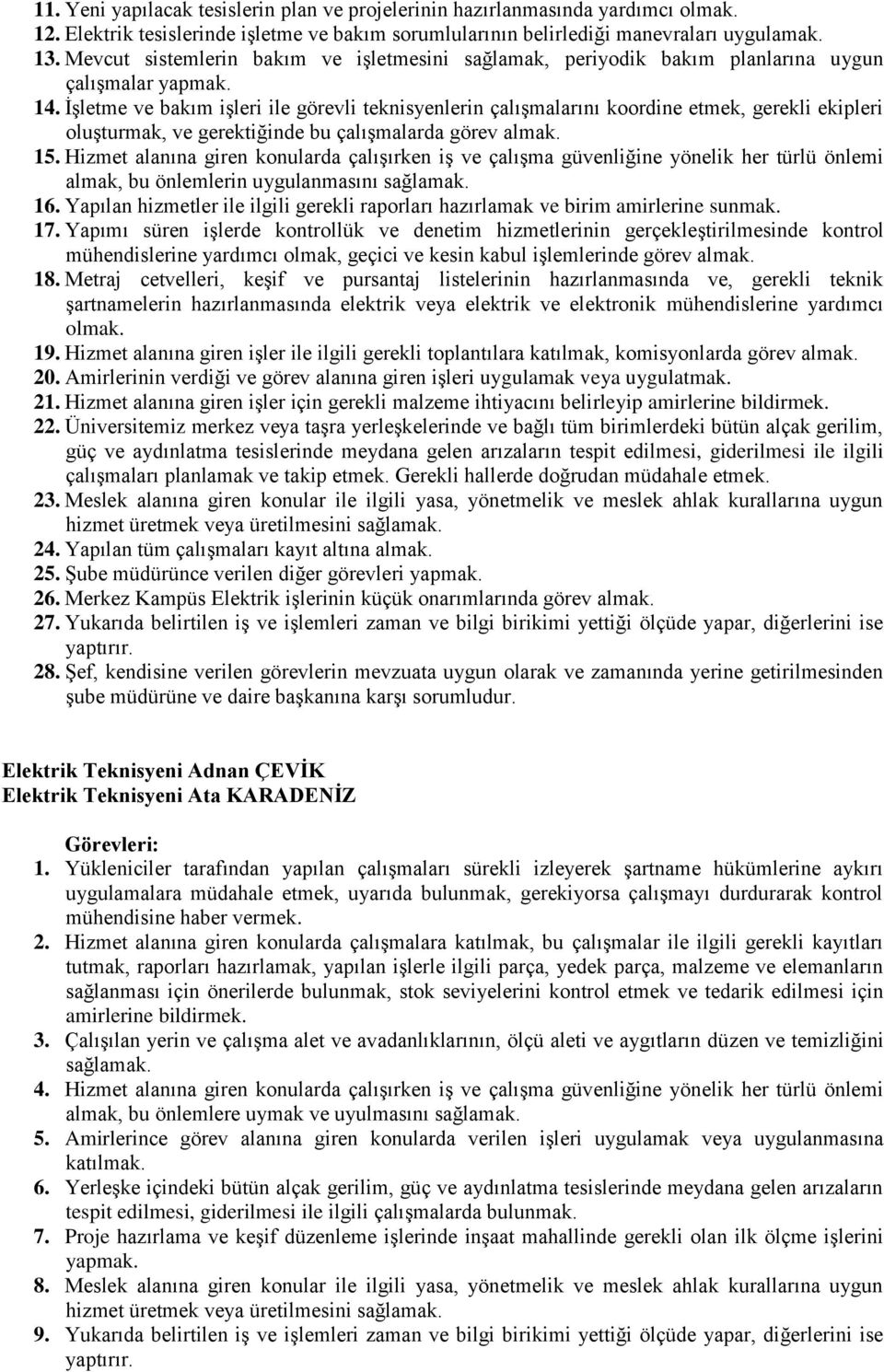 İşletme ve bakım işleri ile görevli teknisyenlerin çalışmalarını koordine etmek, gerekli ekipleri oluşturmak, ve gerektiğinde bu çalışmalarda görev almak. 15.