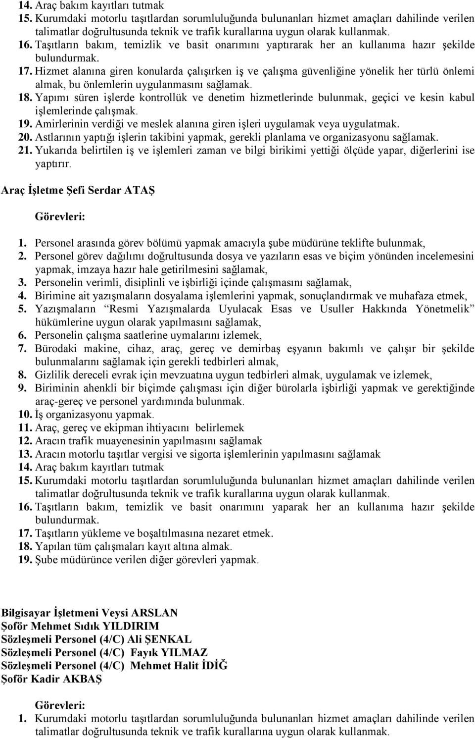 Taşıtların bakım, temizlik ve basit onarımını yaptırarak her an kullanıma hazır şekilde bulundurmak. 17.